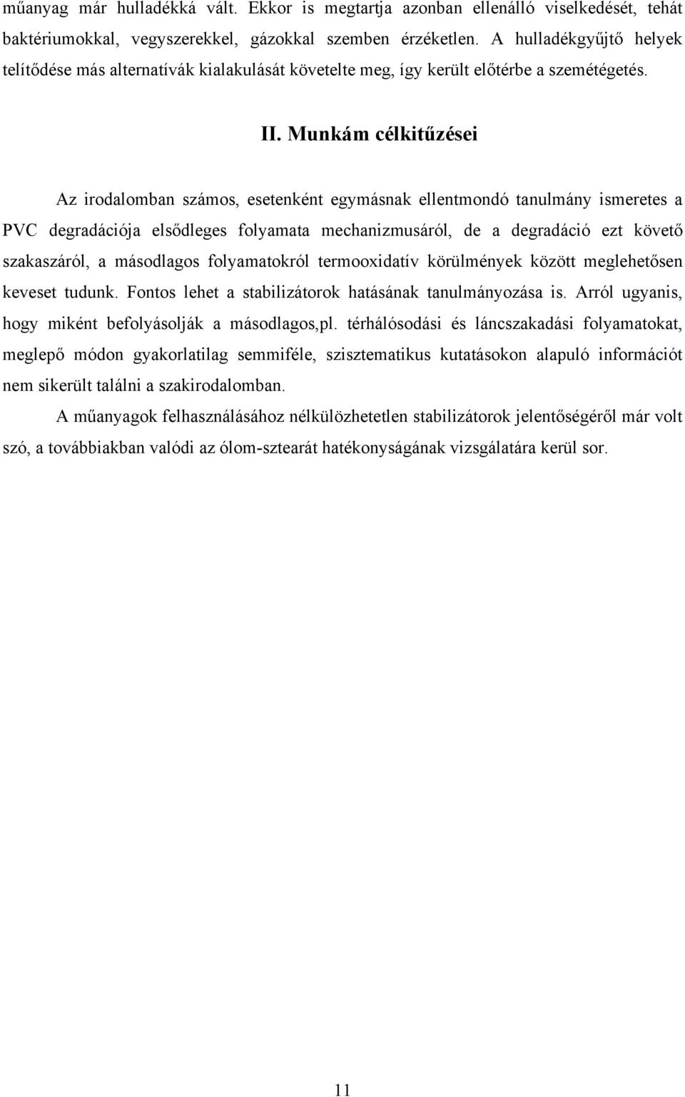 Munkám célkitűzései Az irodalomban számos, esetenként egymásnak ellentmondó tanulmány ismeretes a PVC degradációja elsődleges folyamata mechanizmusáról, de a degradáció ezt követő szakaszáról, a