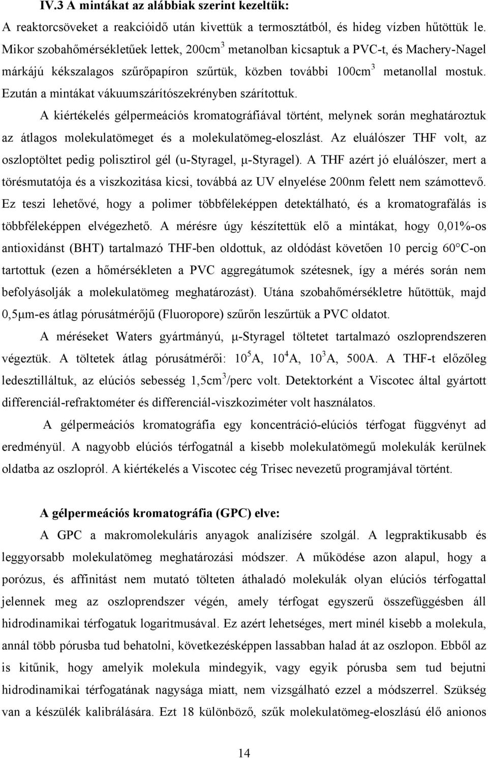 Ezután a mintákat vákuumszárítószekrényben szárítottuk. A kiértékelés gélpermeációs kromatográfiával történt, melynek során meghatároztuk az átlagos molekulatömeget és a molekulatömeg-eloszlást.