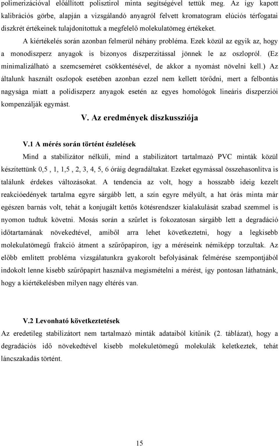 A kiértékelés során azonban felmerül néhány probléma. Ezek közül az egyik az, hogy a monodiszperz anyagok is bizonyos diszperzitással jönnek le az oszlopról.