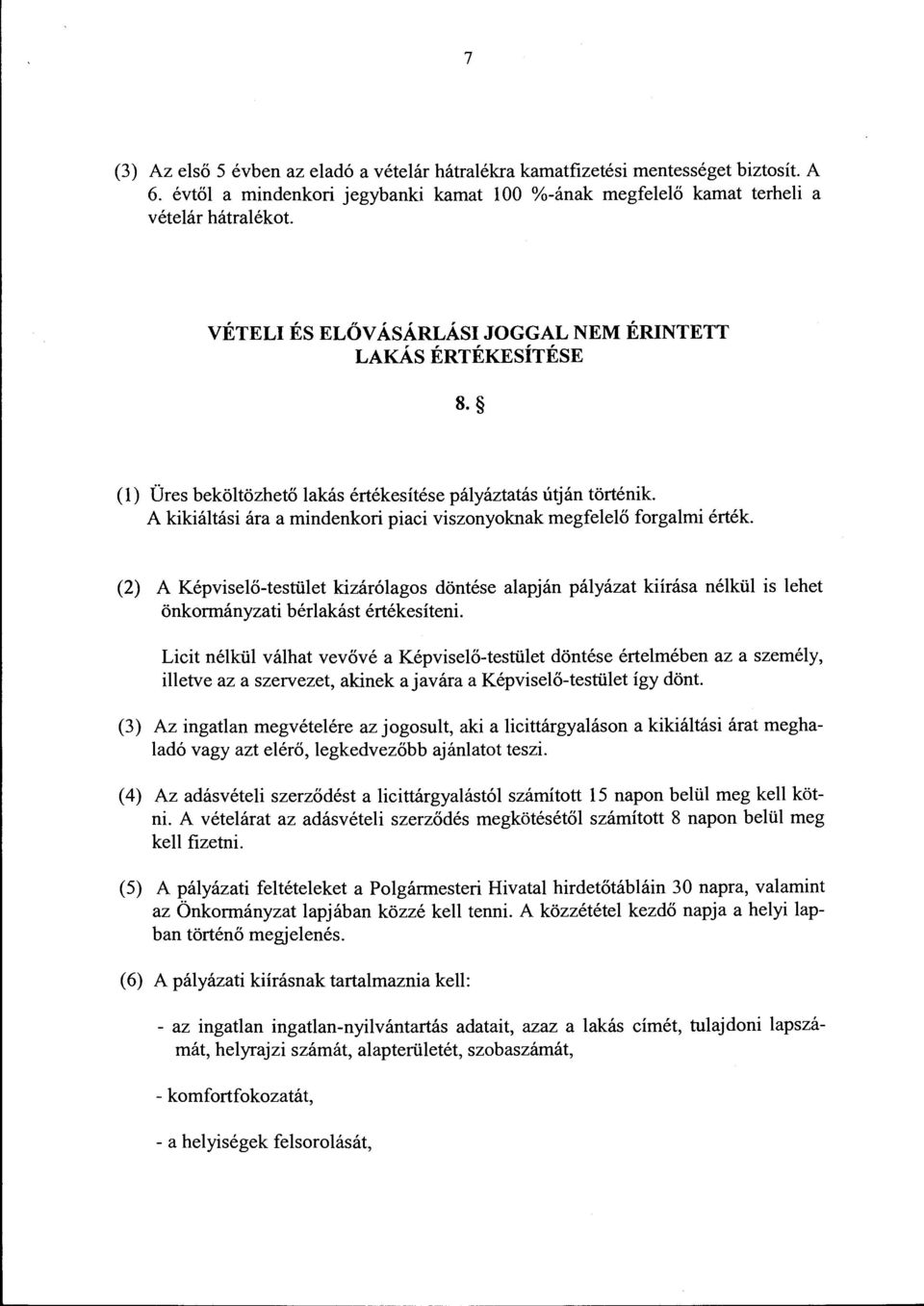 A kikiáltási ára a mindenkori piaci viszonyoknak megfelelő forgalmi érték. (2) A Képviselő-testület kizárólagos döntése alapján pályázat kiírása nélkül is lehet önkormányzati bérlakást értékesíteni.