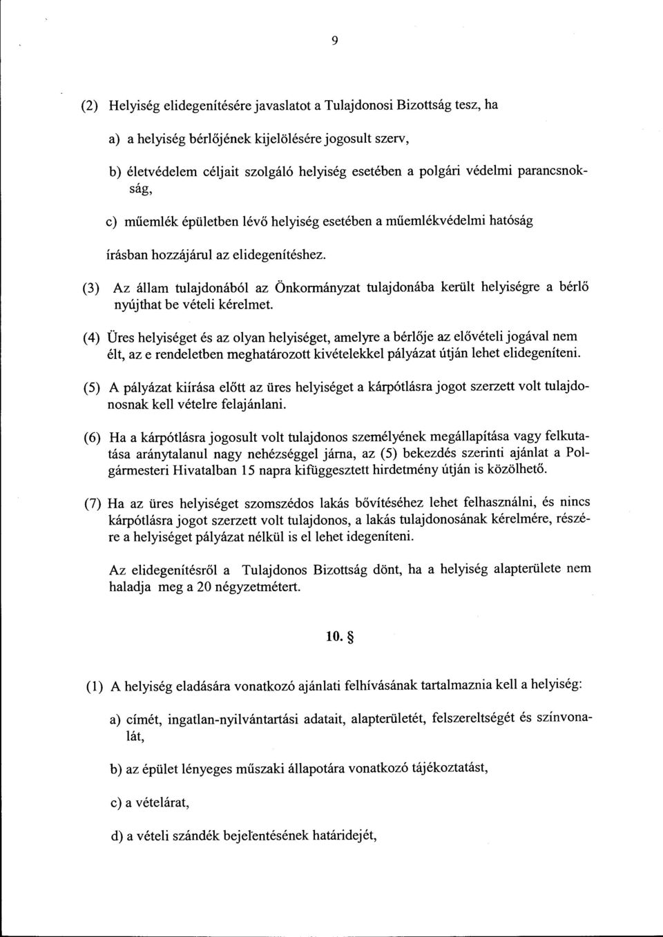 (3) Az állam tulajdonából az Önkormányzat tulajdonába került helyiségre a bérlő nyújthat be vételi kérelmet.