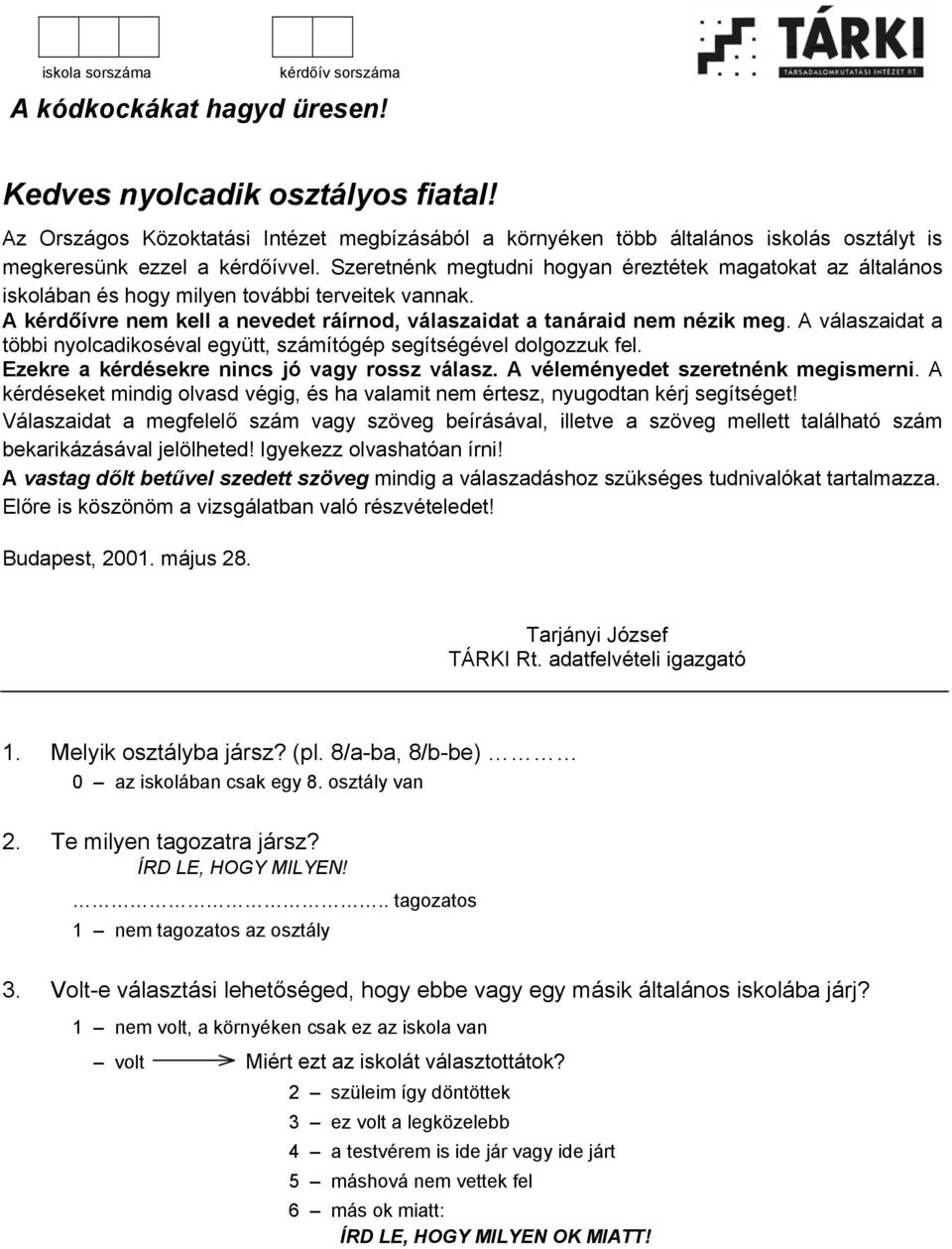 Szeretnénk megtudni hogyan éreztétek magatokat az általános iskolában és hogy milyen további terveitek vannak. A kérdőívre nem kell a nevedet ráírnod, válaszaidat a tanáraid nem nézik meg.