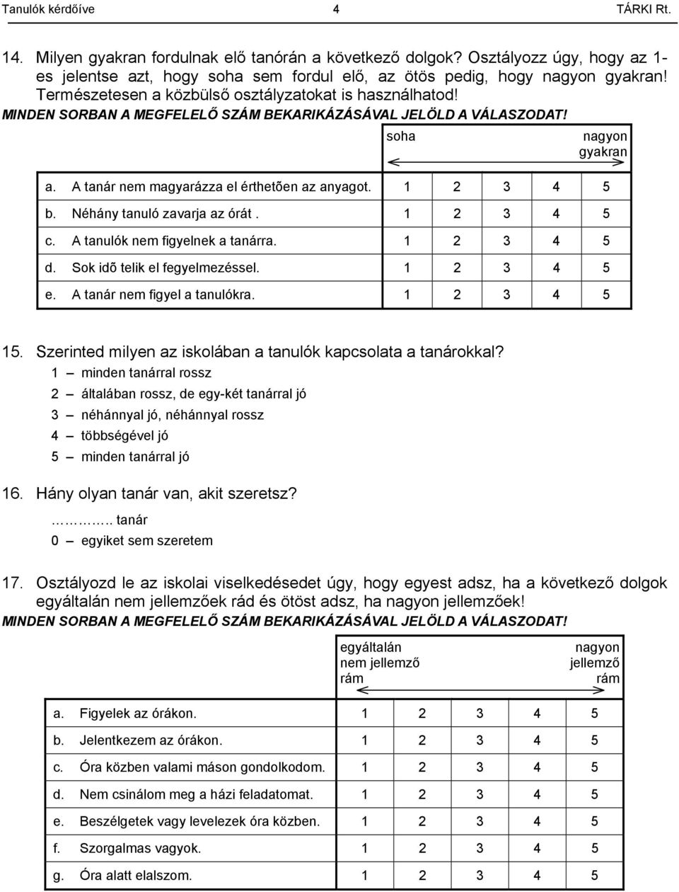 1 2 3 4 5 b. Néhány tanuló zavarja az órát. 1 2 3 4 5 c. A tanulók nem figyelnek a tanárra. 1 2 3 4 5 d. Sok idõ telik el fegyelmezéssel. 1 2 3 4 5 e. A tanár nem figyel a tanulókra. 1 2 3 4 5 15.