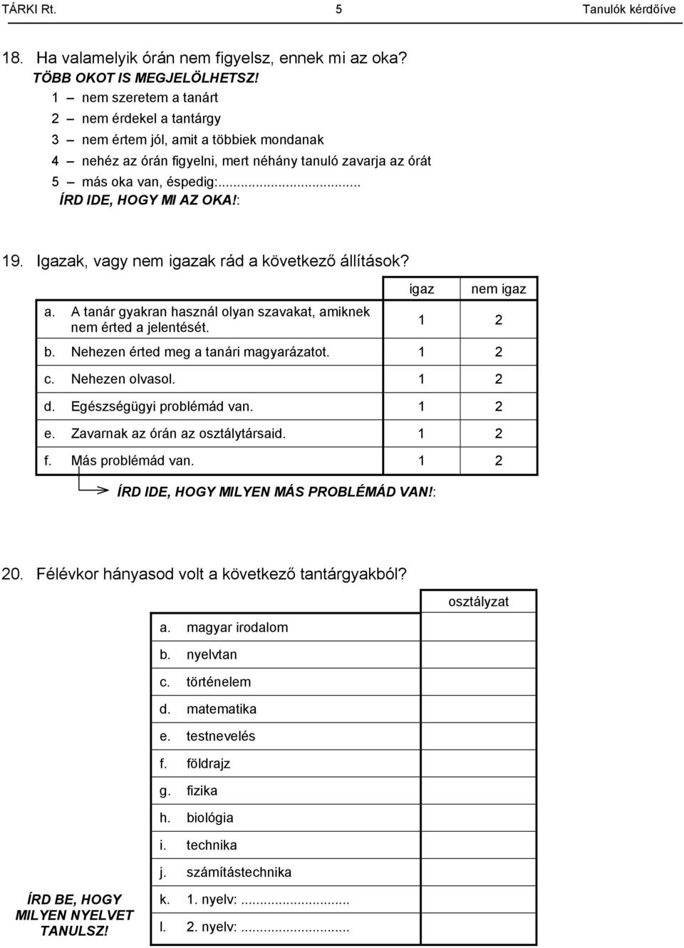 : 19. Igazak, vagy nem igazak rád a következő állítások? a. A tanár gyakran használ olyan szavakat, amiknek nem érted a jelentését. igaz nem igaz 1 2 b. Nehezen érted meg a tanári magyarázatot. 1 2 c.