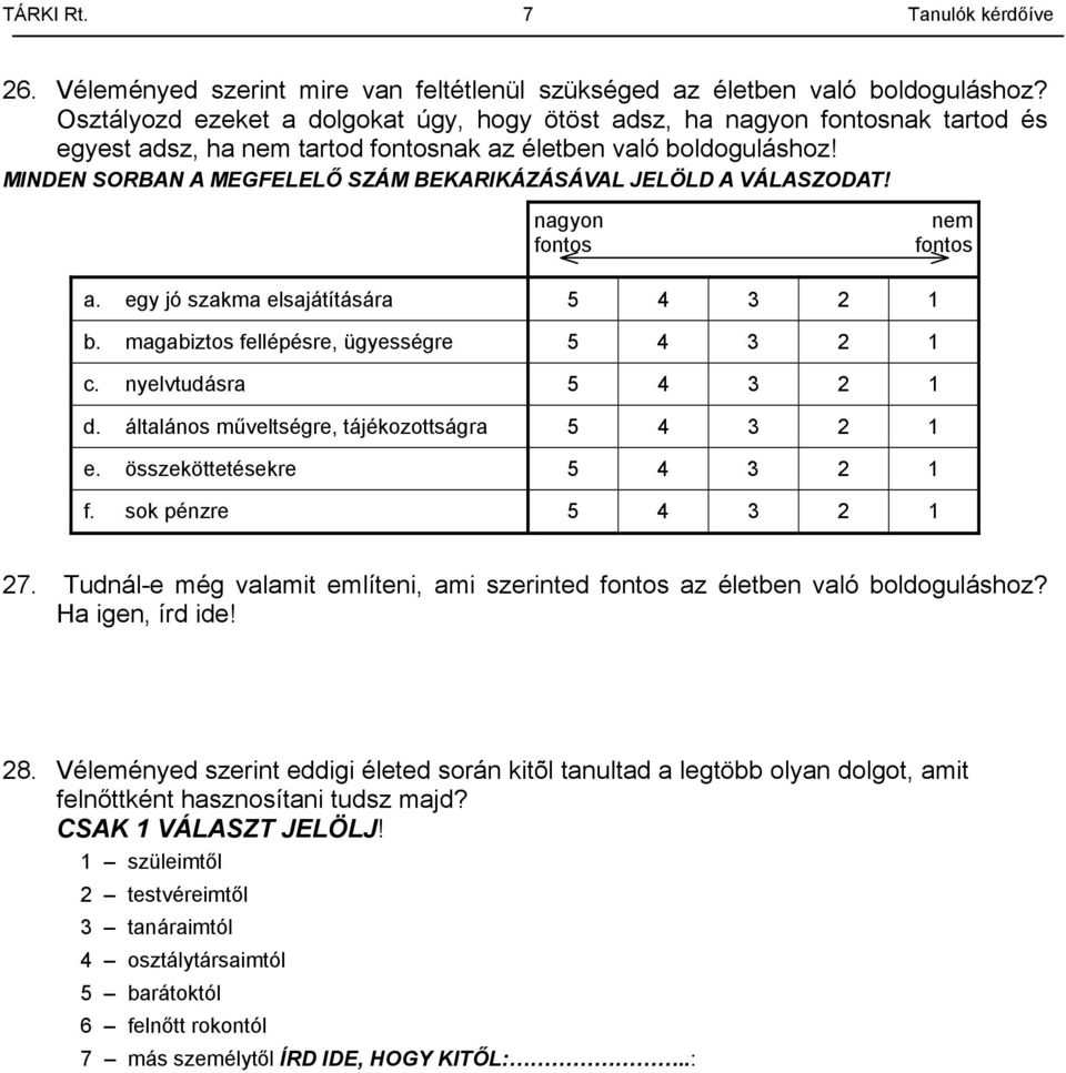 MINDEN SORBAN A MEGFELELŐ SZÁM BEKARIKÁZÁSÁVAL JELÖLD A VÁLASZODAT! nagyon fontos nem fontos a. egy jó szakma elsajátítására 5 4 3 2 1 b. magabiztos fellépésre, ügyességre 5 4 3 2 1 c.