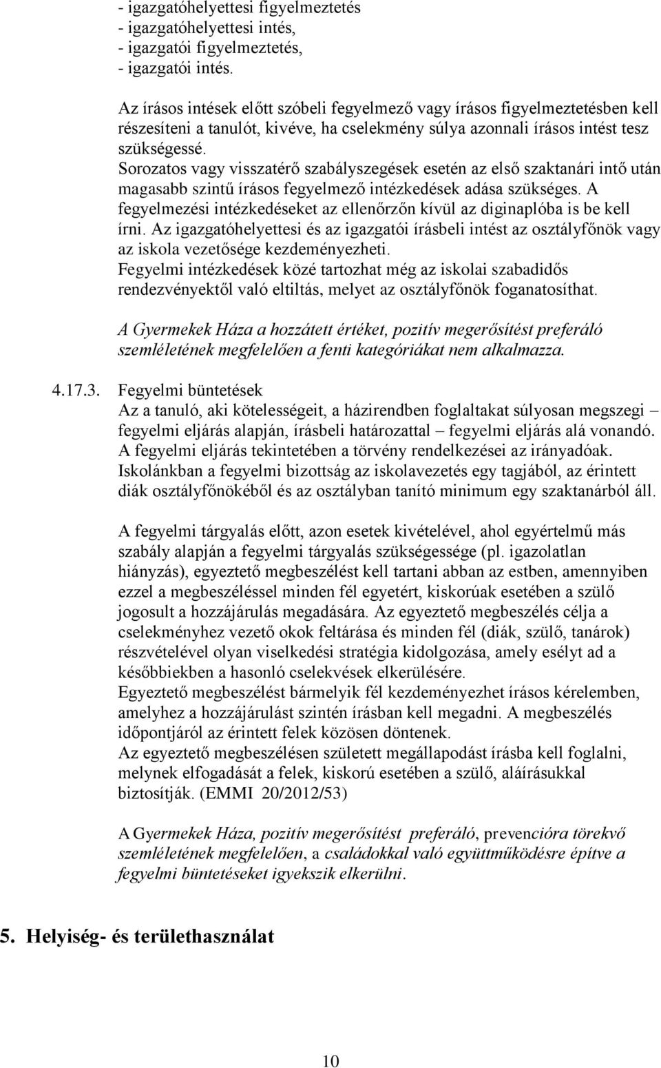 Sorozatos vagy visszatérő szabályszegések esetén az első szaktanári intő után magasabb szintű írásos fegyelmező intézkedések adása szükséges.