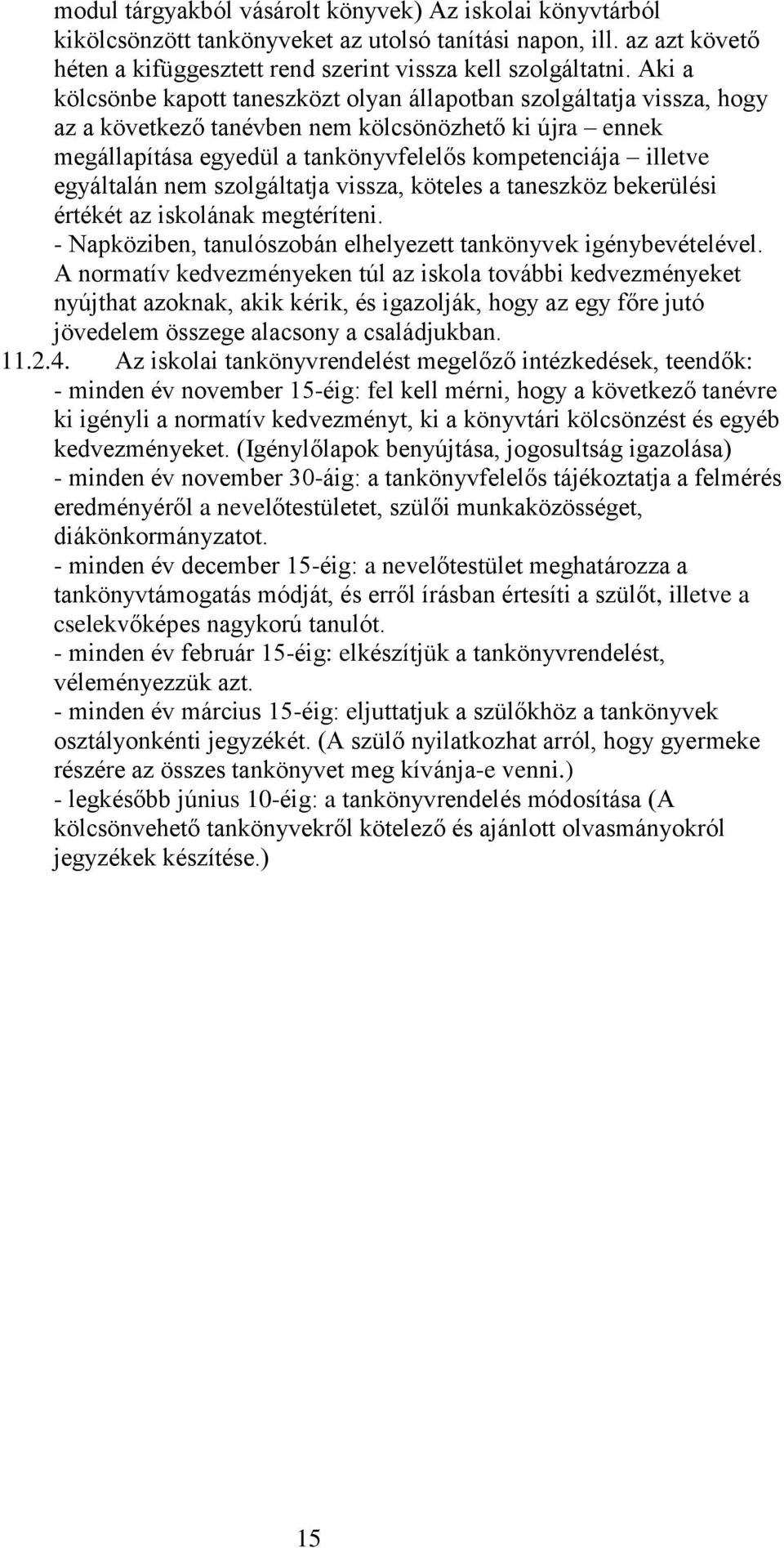 egyáltalán nem szolgáltatja vissza, köteles a taneszköz bekerülési értékét az iskolának megtéríteni. - Napköziben, tanulószobán elhelyezett tankönyvek igénybevételével.