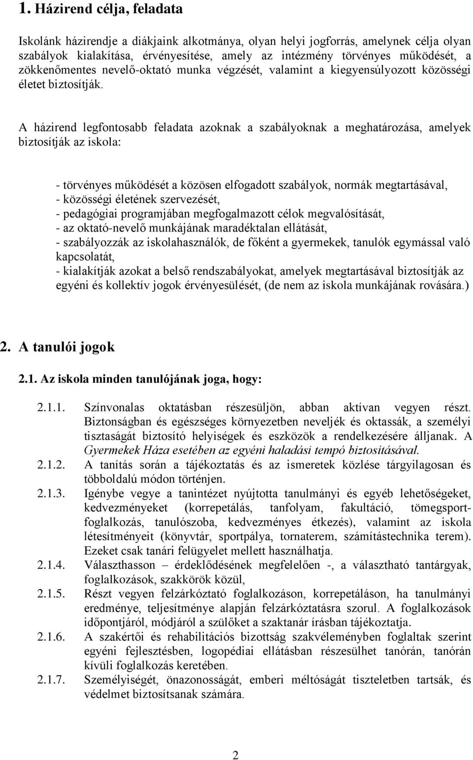 A házirend legfontosabb feladata azoknak a szabályoknak a meghatározása, amelyek biztosítják az iskola: - törvényes működését a közösen elfogadott szabályok, normák megtartásával, - közösségi