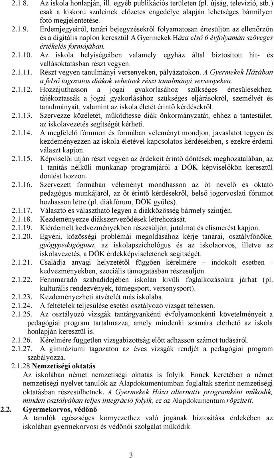 Az iskola helyiségeiben valamely egyház által biztosított hit- és vallásoktatásban részt vegyen. 2.1.11. Részt vegyen tanulmányi versenyeken, pályázatokon.