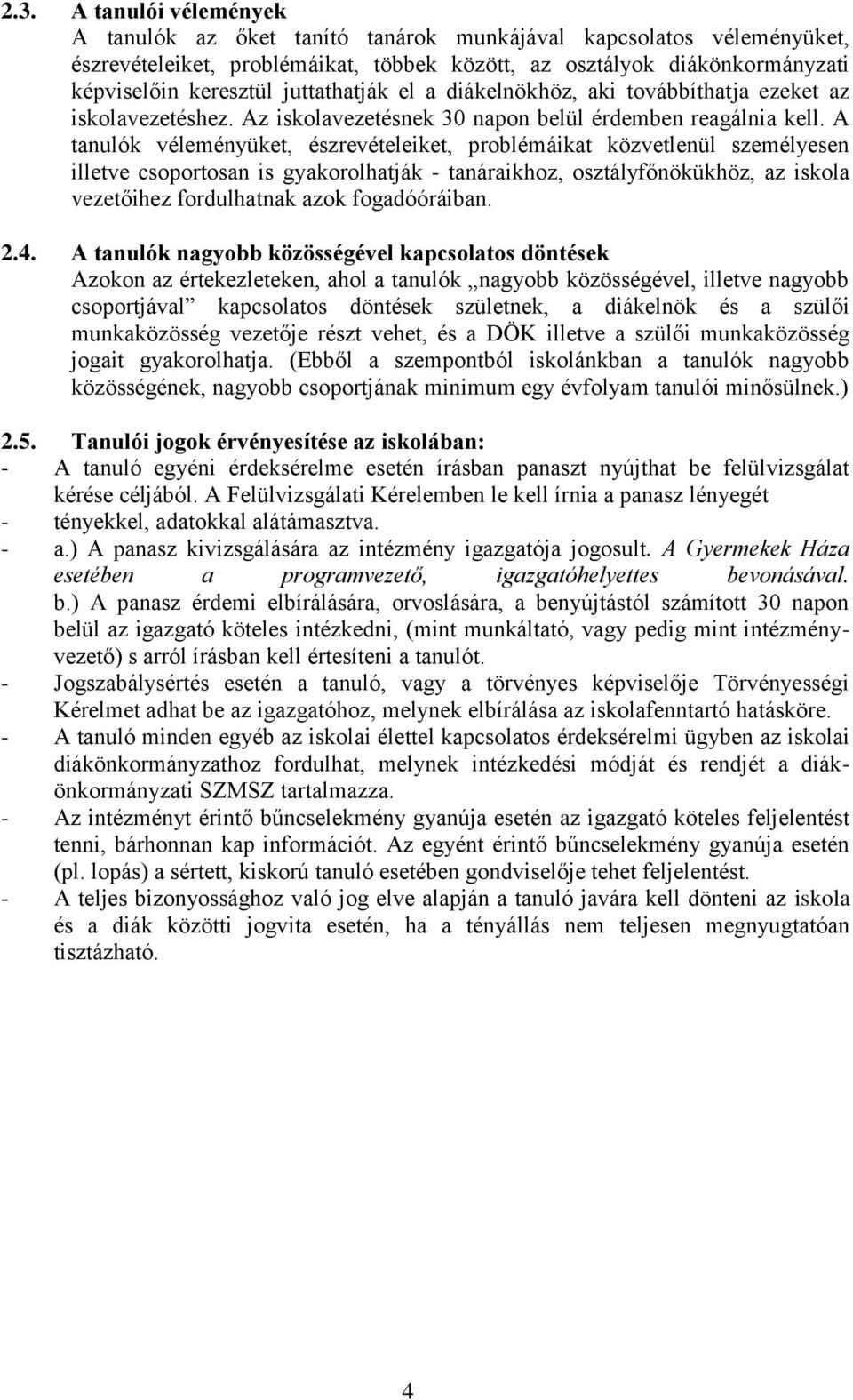 A tanulók véleményüket, észrevételeiket, problémáikat közvetlenül személyesen illetve csoportosan is gyakorolhatják - tanáraikhoz, osztályfőnökükhöz, az iskola vezetőihez fordulhatnak azok