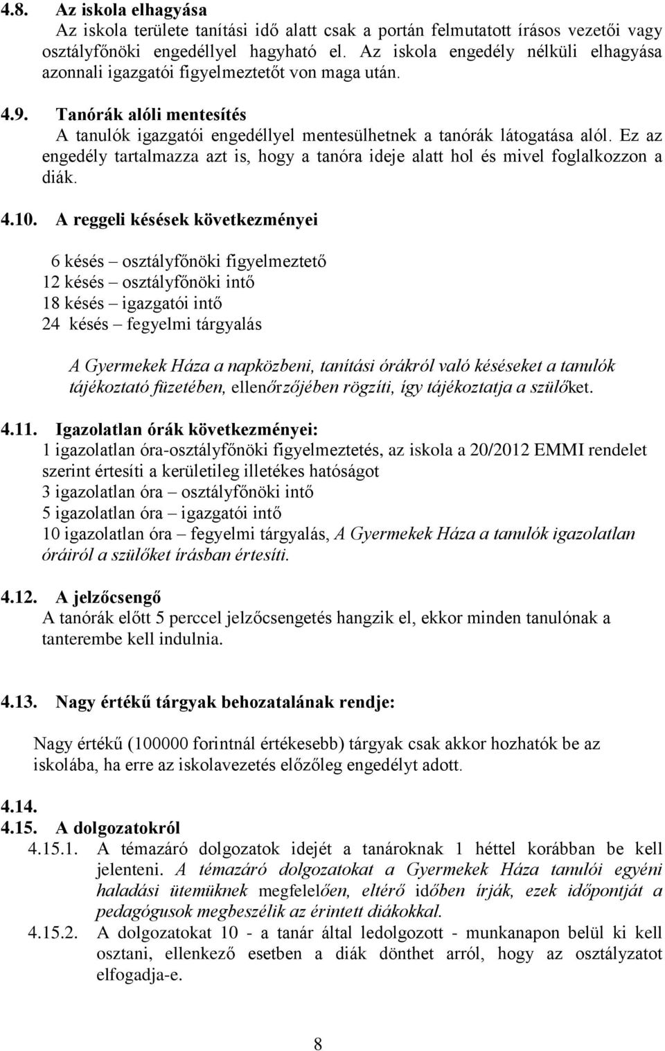 Ez az engedély tartalmazza azt is, hogy a tanóra ideje alatt hol és mivel foglalkozzon a diák. 4.10.