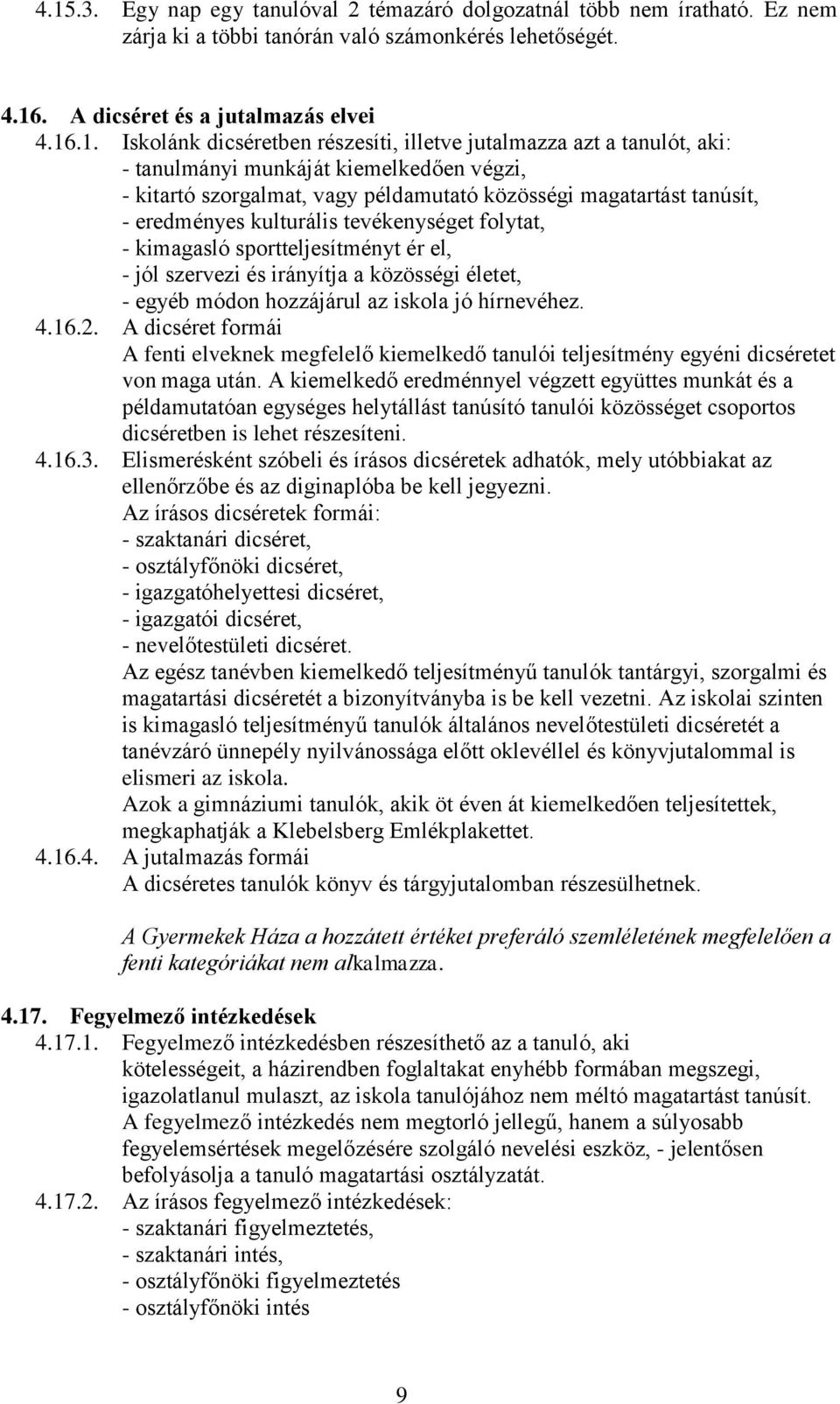 tevékenységet folytat, - kimagasló sportteljesítményt ér el, - jól szervezi és irányítja a közösségi életet, - egyéb módon hozzájárul az iskola jó hírnevéhez. 4.16.2.