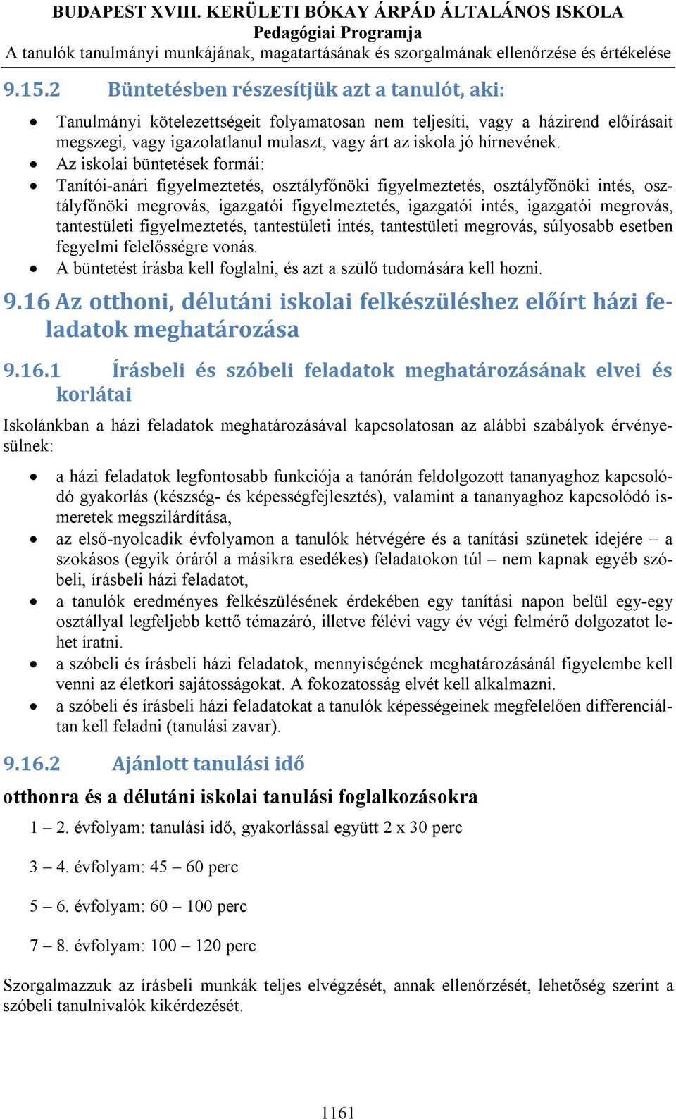 Az iskolai büntetések formái: Tanítói-anári figyelmeztetés, osztályfőnöki figyelmeztetés, osztályfőnöki intés, osztályfőnöki megrovás, igazgatói figyelmeztetés, igazgatói intés, igazgatói megrovás,