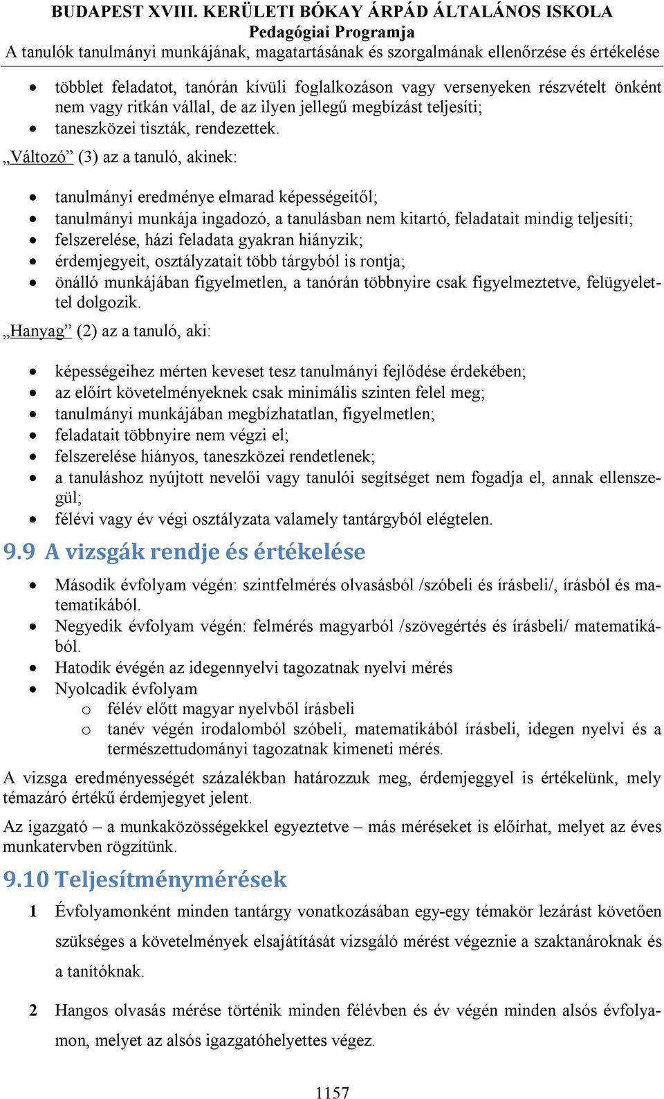 hiányzik; érdemjegyeit, osztályzatait több tárgyból is rontja; önálló munkájában figyelmetlen, a tanórán többnyire csak figyelmeztetve, felügyelettel dolgozik.