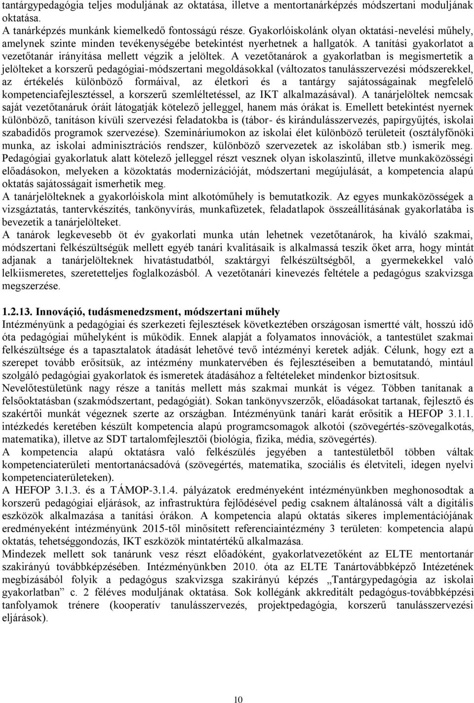 A vezetőtanárok a gyakorlatban is megismertetik a jelölteket a korszerű pedagógiai-módszertani megoldásokkal (változatos tanulásszervezési módszerekkel, az értékelés különböző formáival, az életkori