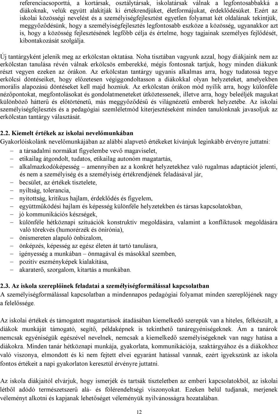 is, hogy a közösség fejlesztésének legfőbb célja és értelme, hogy tagjainak személyes fejlődését, kibontakozását szolgálja. Új tantárgyként jelenik meg az erkölcstan oktatása.