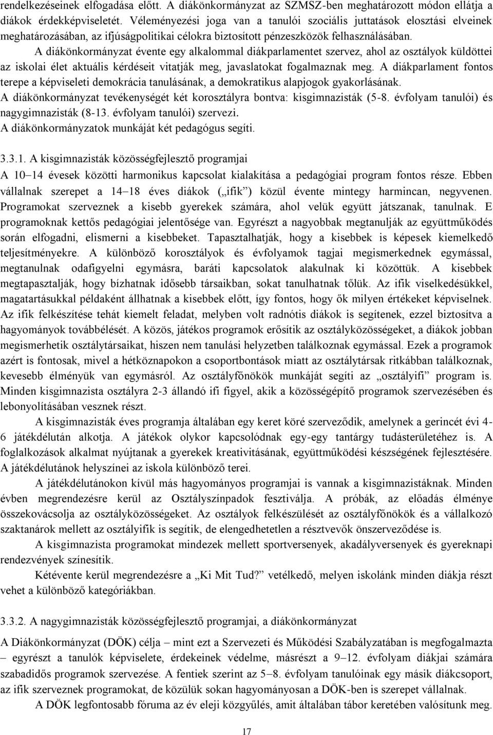 A diákönkormányzat évente egy alkalommal diákparlamentet szervez, ahol az osztályok küldöttei az iskolai élet aktuális kérdéseit vitatják meg, javaslatokat fogalmaznak meg.