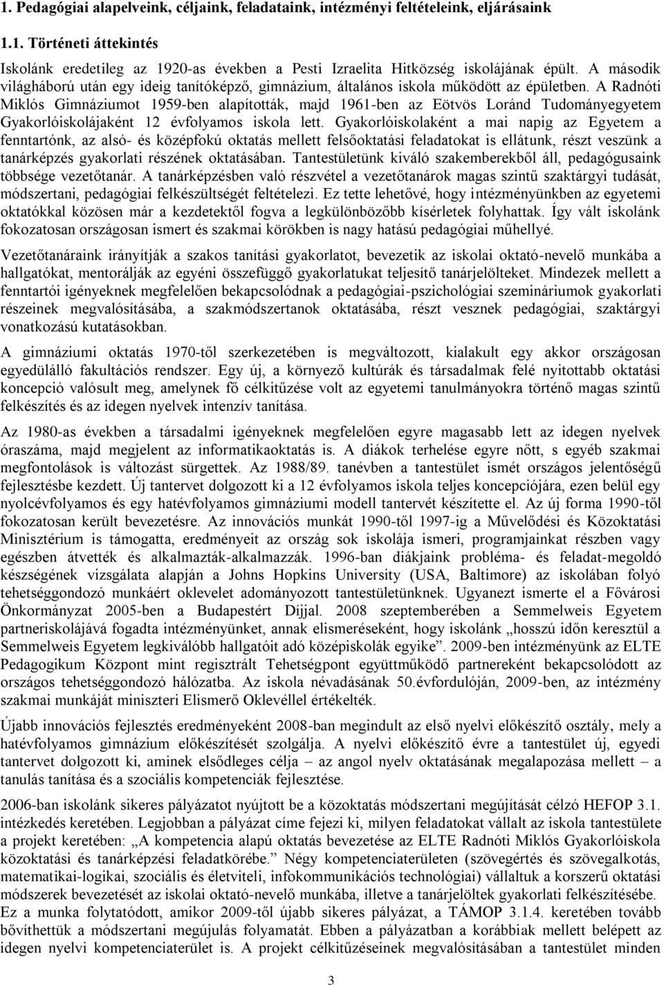 A Radnóti Miklós Gimnáziumot 1959-ben alapították, majd 1961-ben az Eötvös Loránd Tudományegyetem Gyakorlóiskolájaként 12 évfolyamos iskola lett.