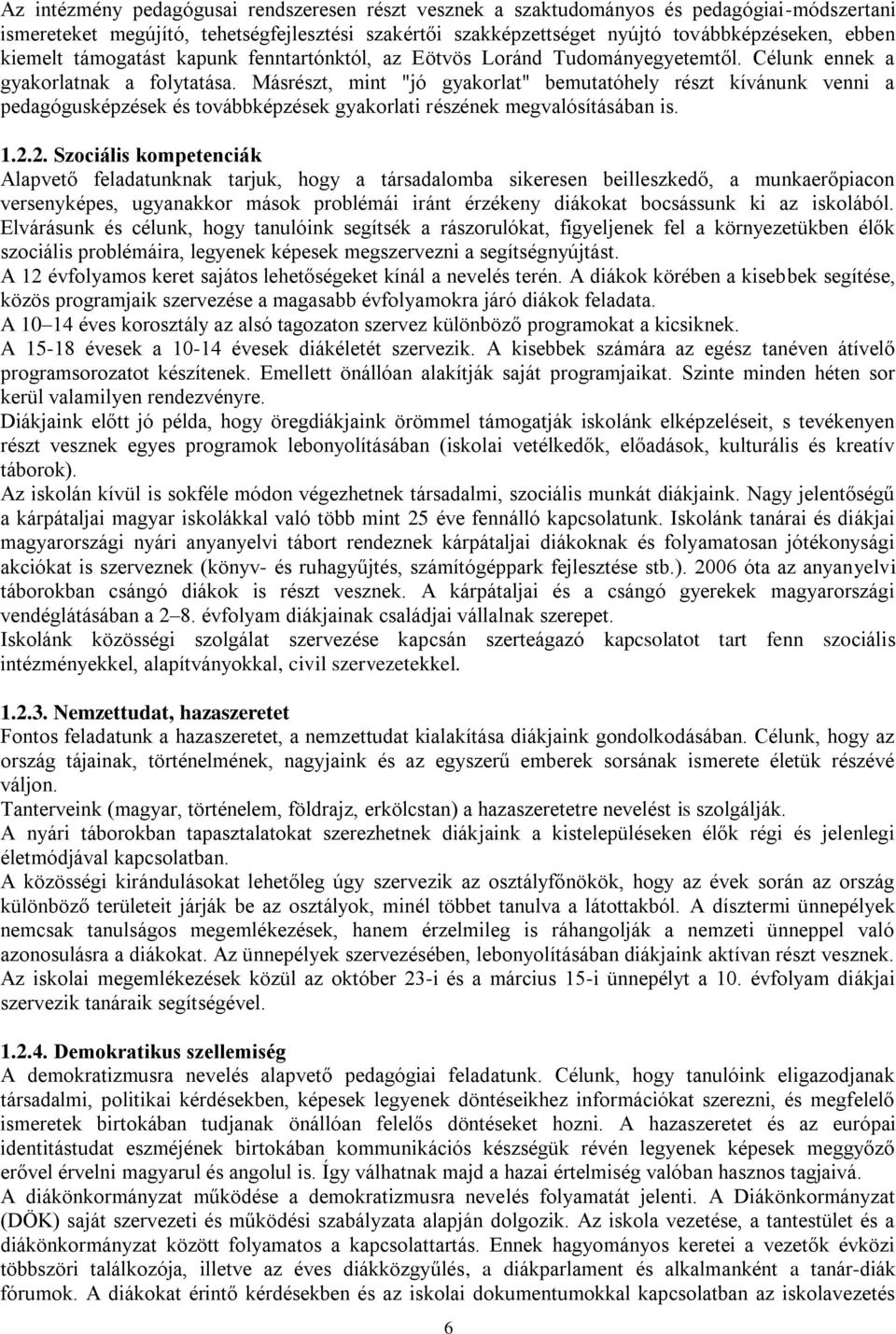 Másrészt, mint "jó gyakorlat" bemutatóhely részt kívánunk venni a pedagógusképzések és továbbképzések gyakorlati részének megvalósításában is. 1.2.