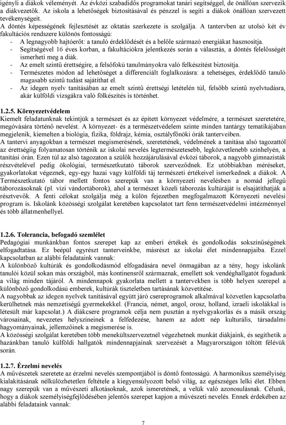 A tantervben az utolsó két év fakultációs rendszere különös fontosságú: - A legnagyobb hajtóerőt: a tanuló érdeklődését és a belőle származó energiákat hasznosítja.