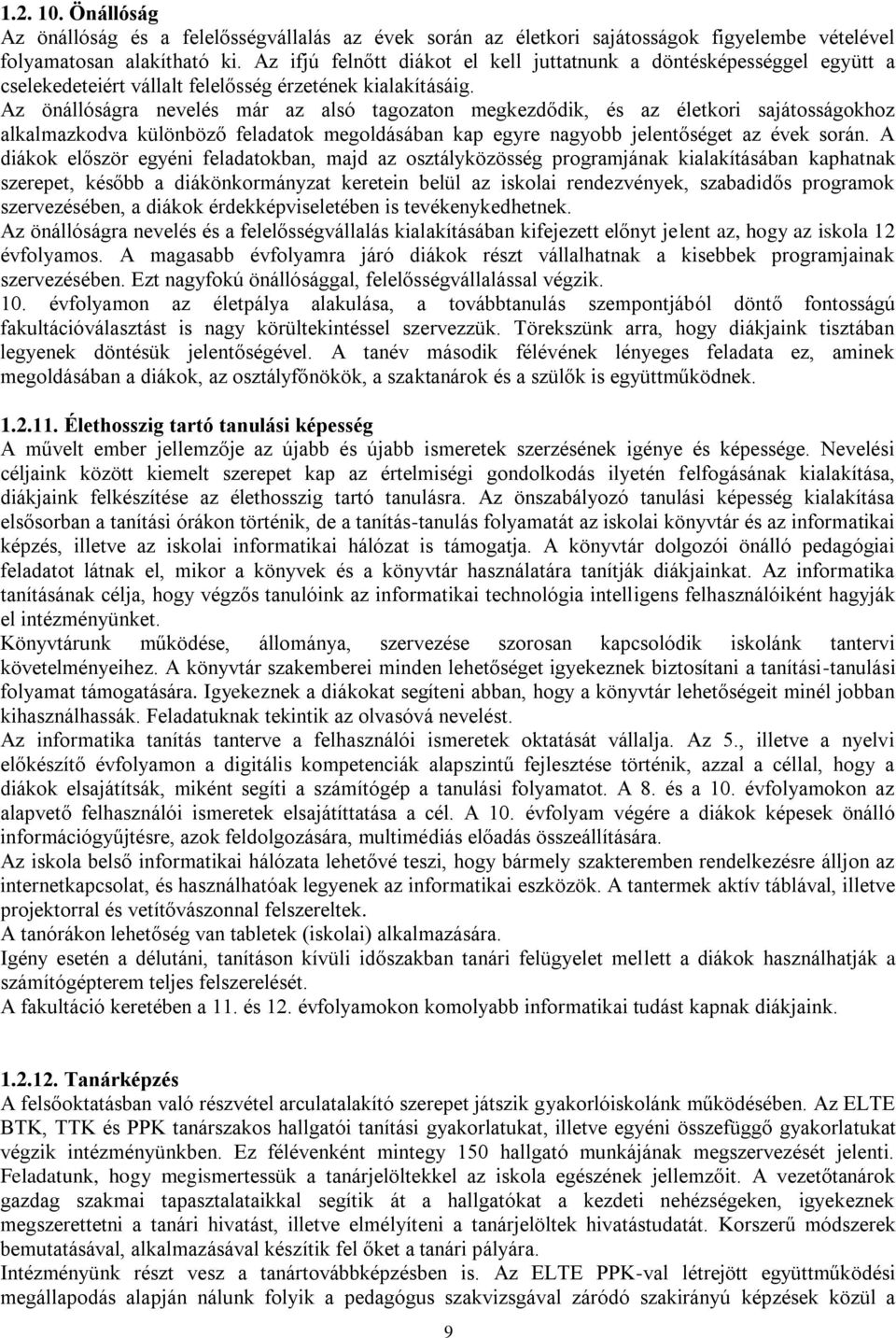 Az önállóságra nevelés már az alsó tagozaton megkezdődik, és az életkori sajátosságokhoz alkalmazkodva különböző feladatok megoldásában kap egyre nagyobb jelentőséget az évek során.