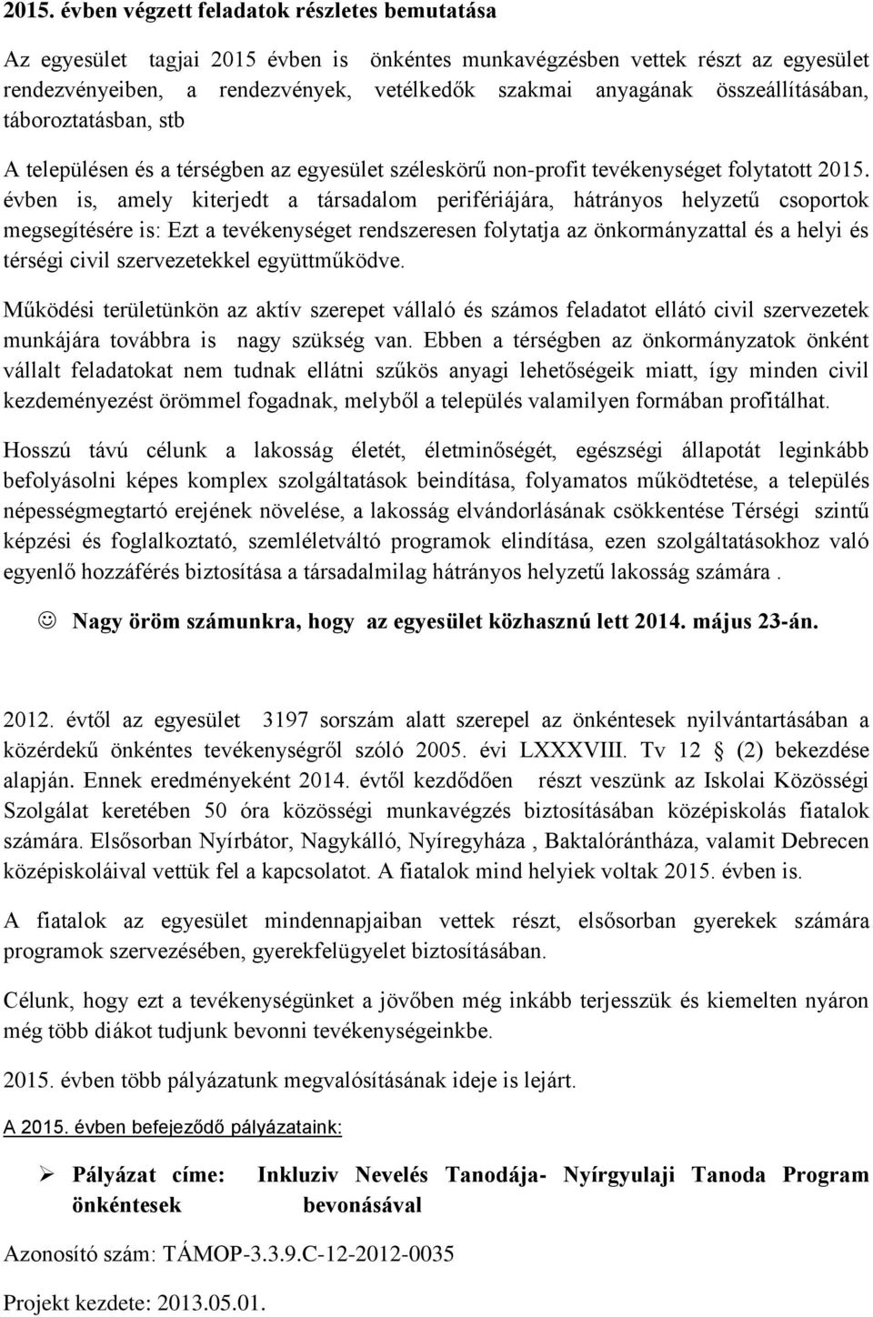 évben is, amely kiterjedt a társadalom perifériájára, hátrányos helyzetű csoportok megsegítésére is: Ezt a tevékenységet rendszeresen folytatja az önkormányzattal és a helyi és térségi civil