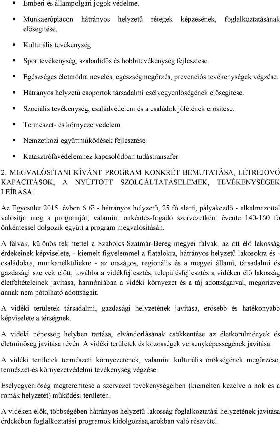 Hátrányos helyzetű csoportok társadalmi esélyegyenlőségének elősegítése. Szociális tevékenység, családvédelem és a családok jólétének erősítése. Természet- és környezetvédelem.