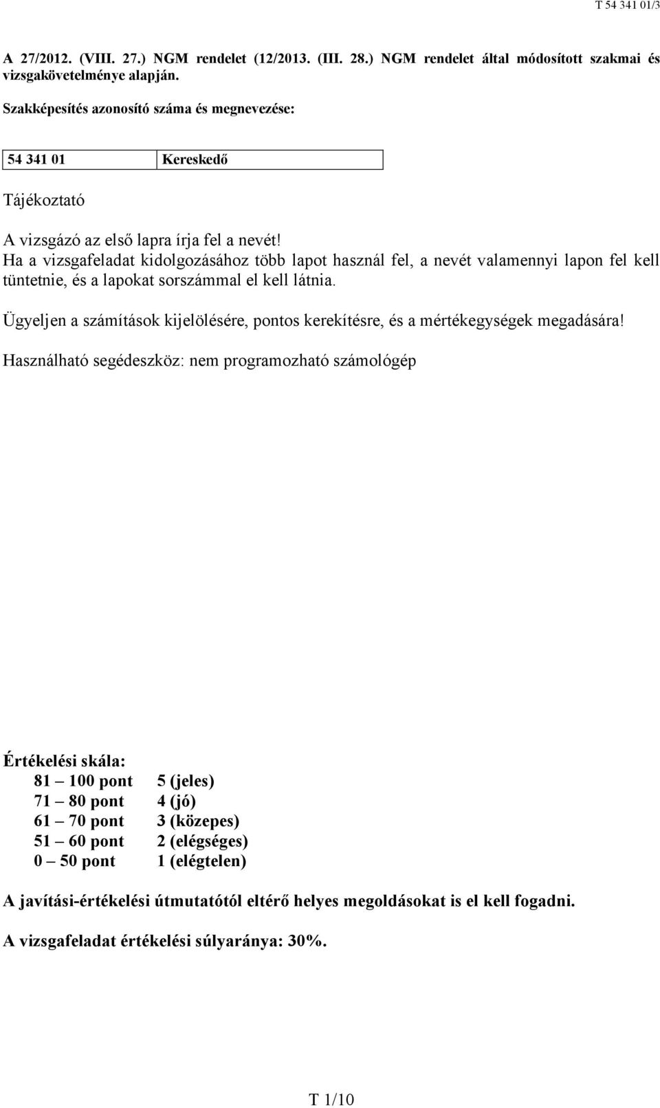 Ha a vizsgafeladat kidolgozásához több lapot használ fel, a nevét valamennyi lapon fel kell tüntetnie, és a lapokat sorszámmal el kell látnia.