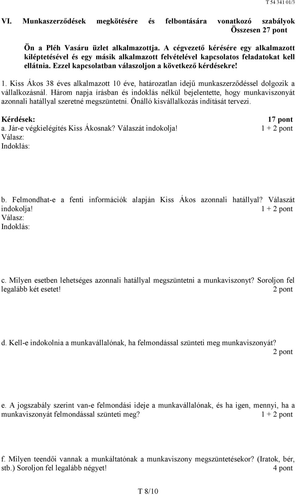 Kiss Ákos 38 éves alkalmazott 10 éve, határozatlan idejű munkaszerződéssel dolgozik a vállalkozásnál.