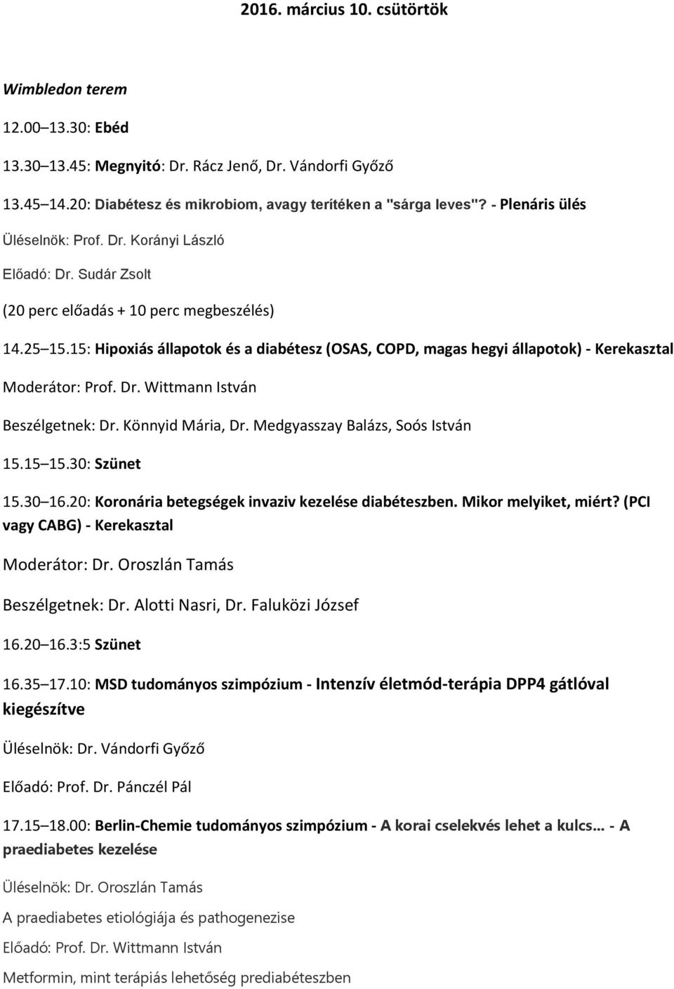 15: Hipoxiás állapotok és a diabétesz (OSAS, COPD, magas hegyi állapotok) - Kerekasztal Moderátor: Prof. Dr. Wittmann István Beszélgetnek: Dr. Könnyid Mária, Dr. Medgyasszay Balázs, Soós István 15.