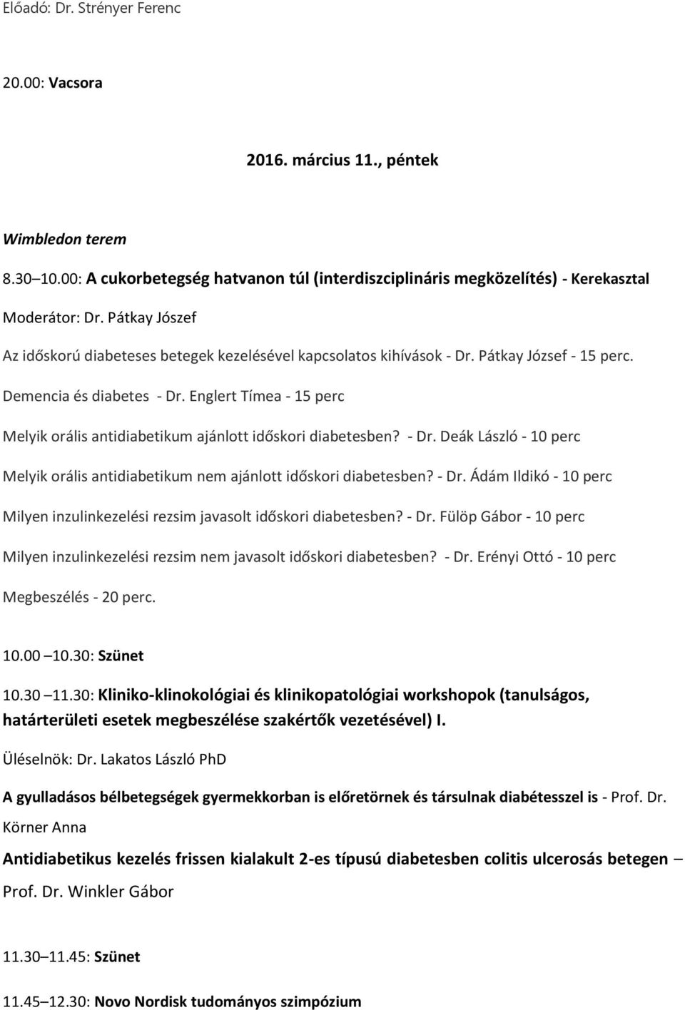 Englert Tímea - 15 perc Melyik orális antidiabetikum ajánlott időskori diabetesben? - Dr. Deák László - 10 perc Melyik orális antidiabetikum nem ajánlott időskori diabetesben? - Dr. Ádám Ildikó - 10 perc Milyen inzulinkezelési rezsim javasolt időskori diabetesben?