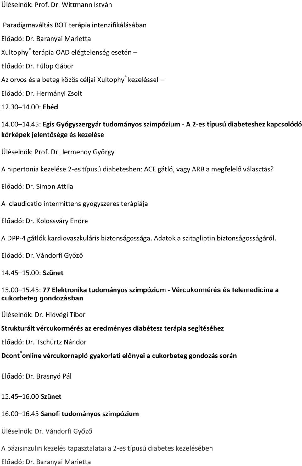 45: Egis Gyógyszergyár tudományos szimpózium - A 2-es típusú diabeteshez kapcsolódó kórképek jelentősége és kezelése Üléselnök: Prof. Dr.