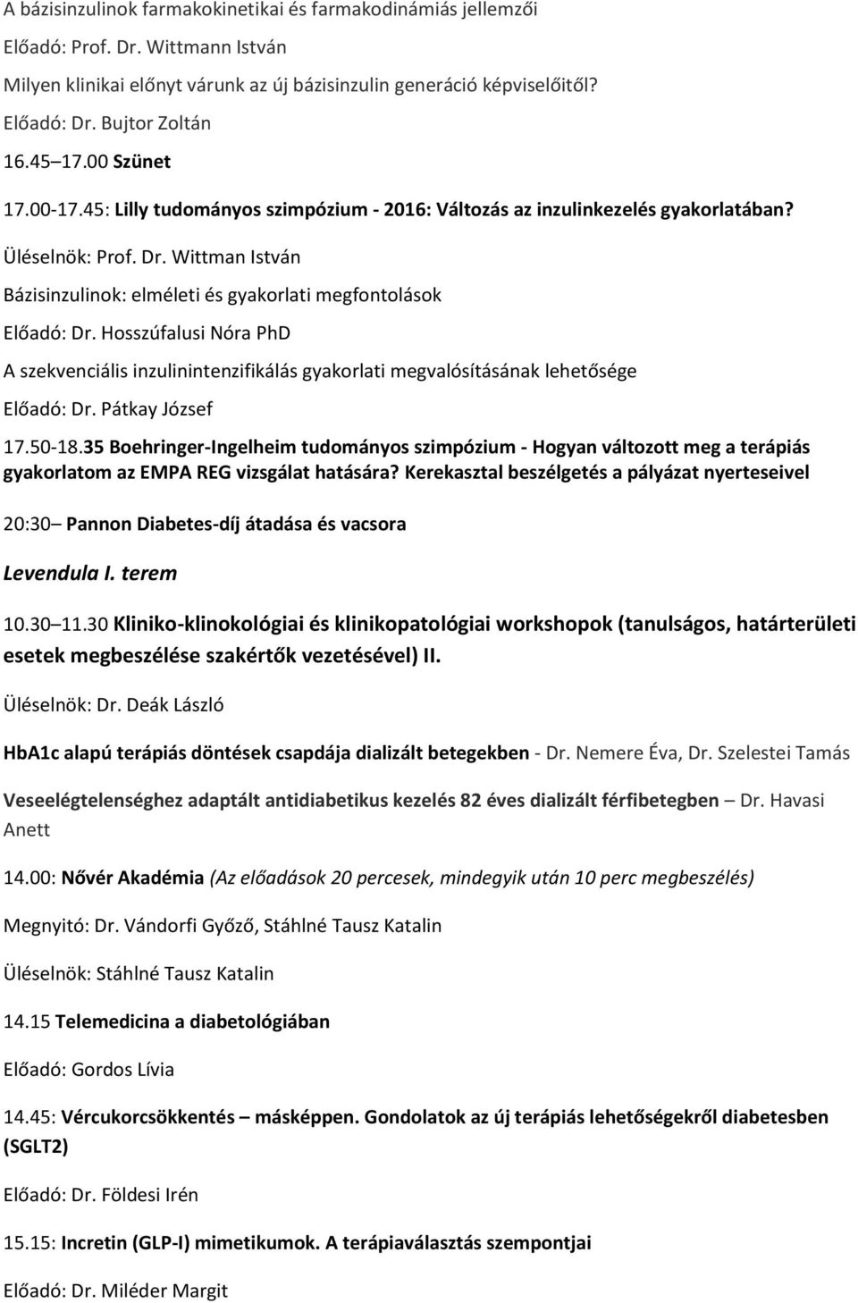 Wittman István Bázisinzulinok: elméleti és gyakorlati megfontolások Előadó: Dr. Hosszúfalusi Nóra PhD A szekvenciális inzulinintenzifikálás gyakorlati megvalósításának lehetősége Előadó: Dr.