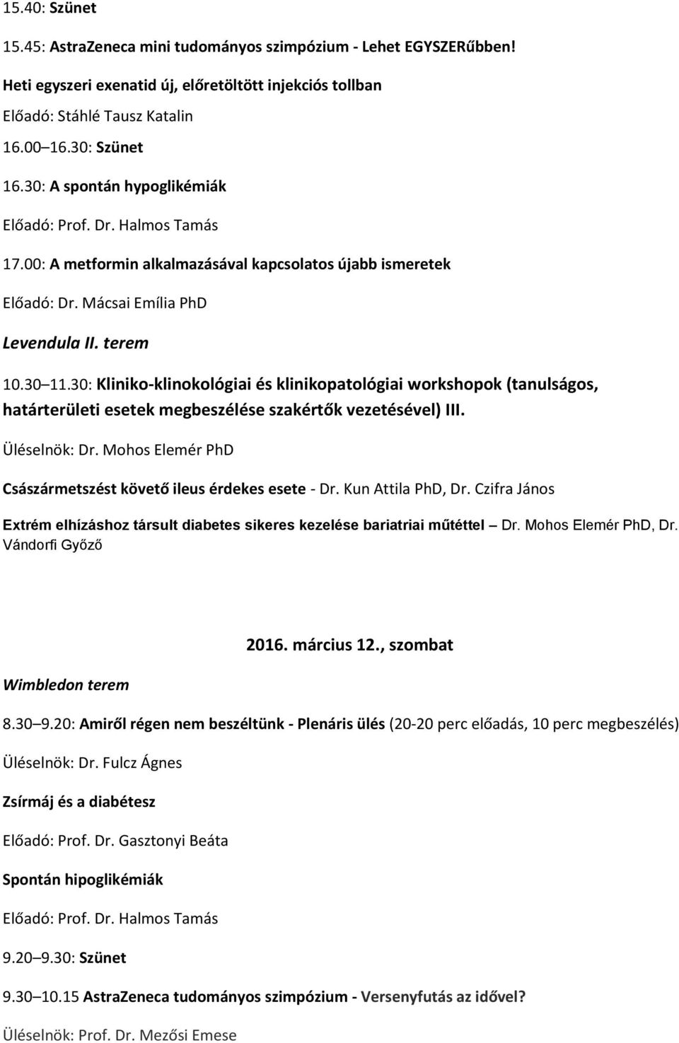 30: Kliniko-klinokológiai és klinikopatológiai workshopok (tanulságos, határterületi esetek megbeszélése szakértők vezetésével) III. Üléselnök: Dr.