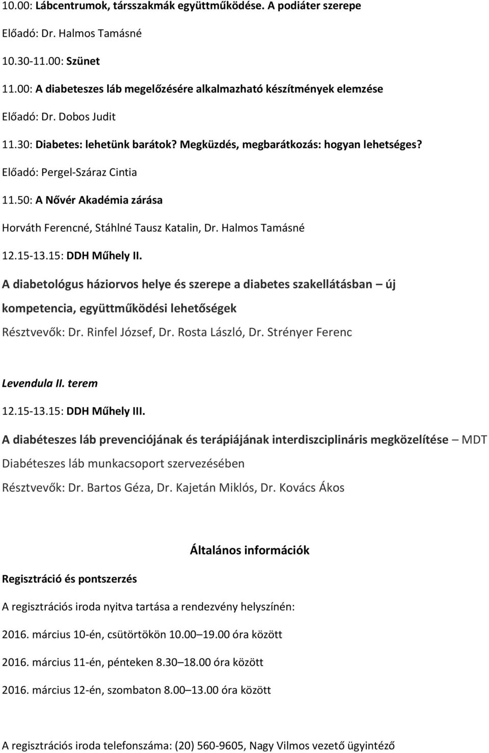 Halmos Tamásné 12.15-13.15: DDH Műhely II. A diabetológus háziorvos helye és szerepe a diabetes szakellátásban új kompetencia, együttműködési lehetőségek Résztvevők: Dr. Rinfel József, Dr.