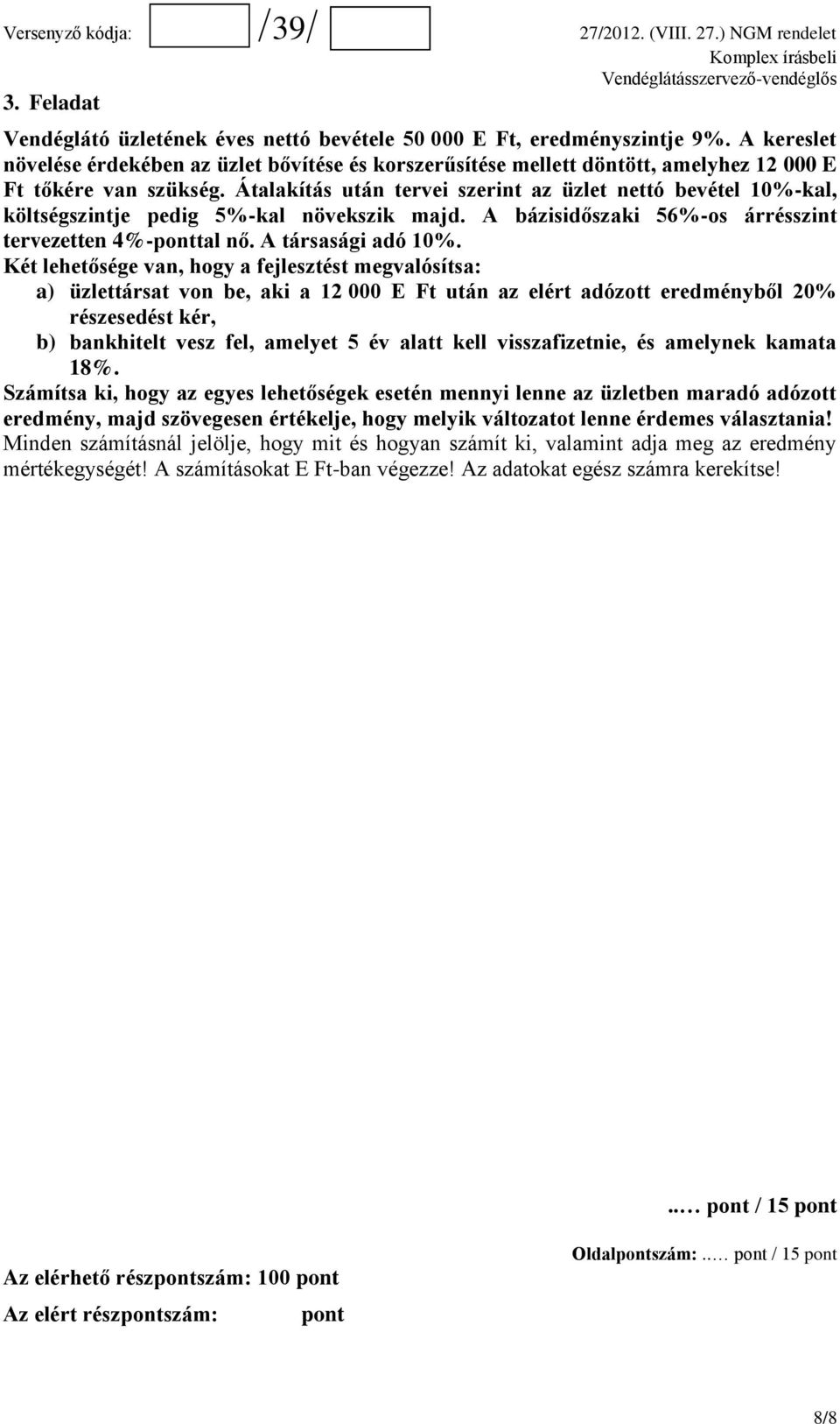 Átalakítás után tervei szerint az üzlet nettó bevétel 10%-kal, költségszintje pedig 5%-kal növekszik majd. A bázisidőszaki 56%-os árrésszint tervezetten 4%-ponttal nő. A társasági adó 10%.