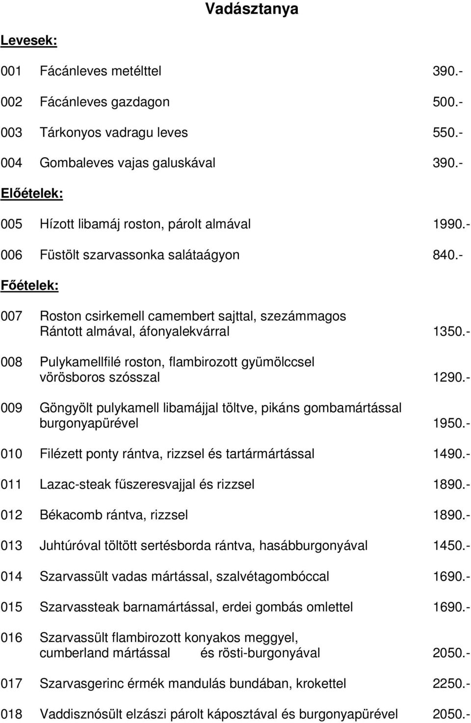 - Főételek: 007 Roston csirkemell camembert sajttal, szezámmagos Rántott almával, áfonyalekvárral 1350.- 008 Pulykamellfilé roston, flambirozott gyümölccsel vörösboros szósszal 1290.