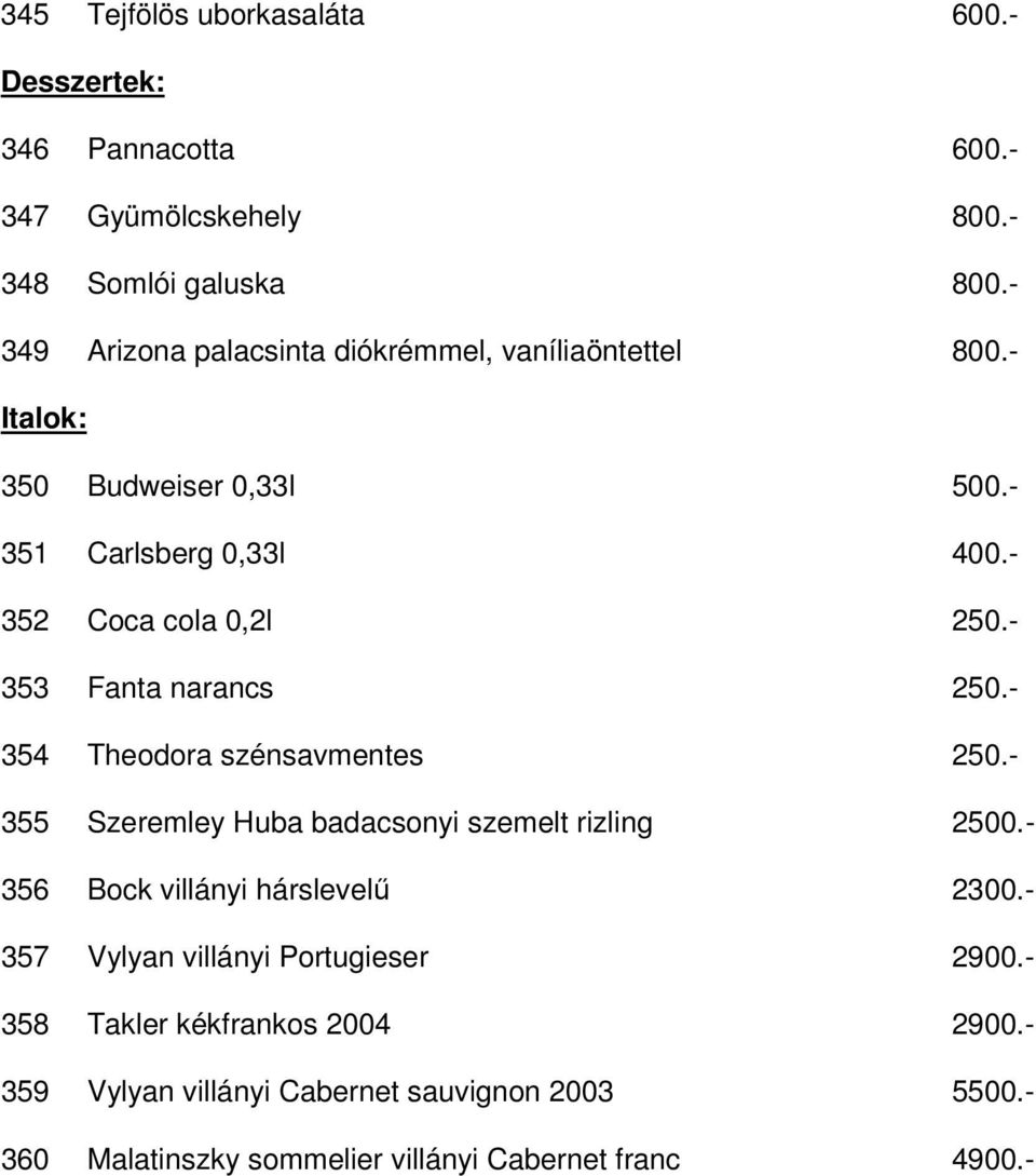 - 353 Fanta narancs 250.- 354 Theodora szénsavmentes 250.- 355 Szeremley Huba badacsonyi szemelt rizling 2500.- 356 Bock villányi hárslevelű 2300.