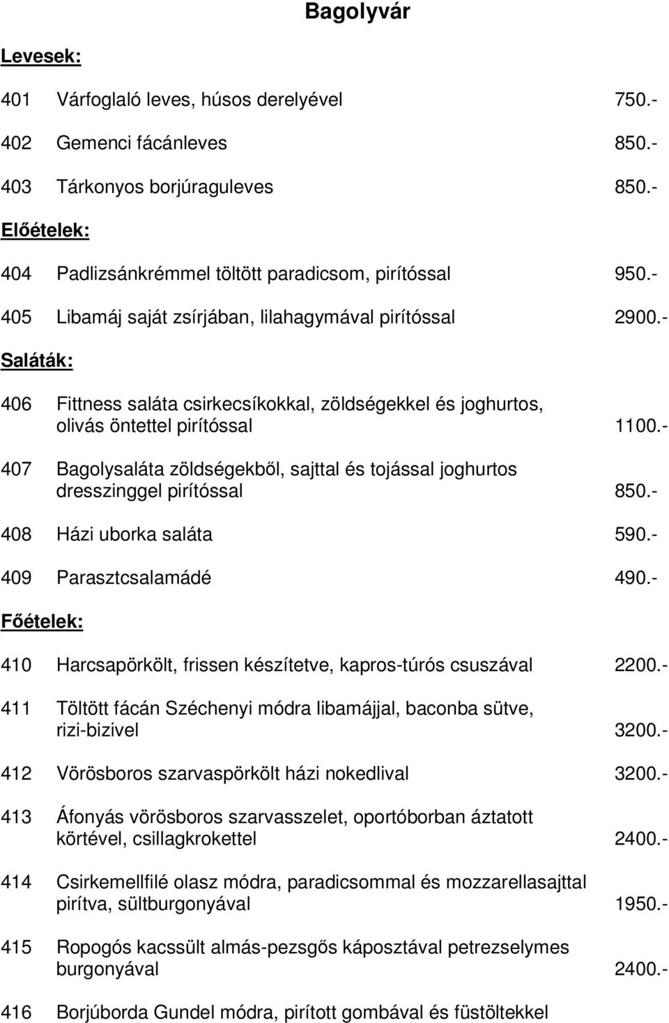 - 407 Bagolysaláta zöldségekből, sajttal és tojással joghurtos dresszinggel pirítóssal 850.- 408 Házi uborka saláta 590.- 409 Parasztcsalamádé 490.