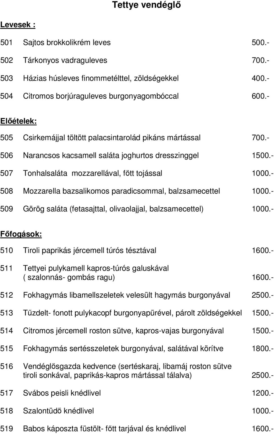 - 508 Mozzarella bazsalikomos paradicsommal, balzsamecettel 1000.- 509 Görög saláta (fetasajttal, olivaolajjal, balzsamecettel) 1000.- Főfogások: 510 Tiroli paprikás jércemell túrós tésztával 1600.