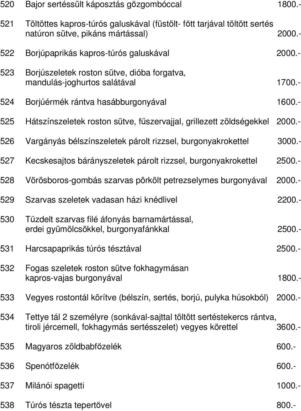 - 525 Hátszínszeletek roston sütve, fűszervajjal, grillezett zöldségekkel 2000.- 526 Vargányás bélszínszeletek párolt rizzsel, burgonyakrokettel 3000.