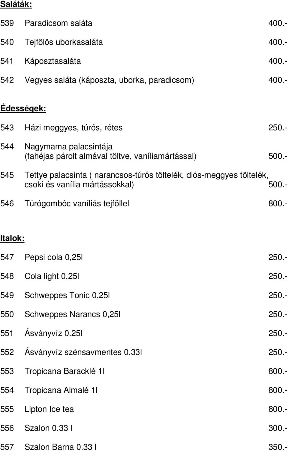 - 545 Tettye palacsinta ( narancsos-túrós töltelék, diós-meggyes töltelék, csoki és vanília mártássokkal) 500.- 546 Túrógombóc vaníliás tejföllel 800.- Italok: 547 Pepsi cola 0,25l 250.