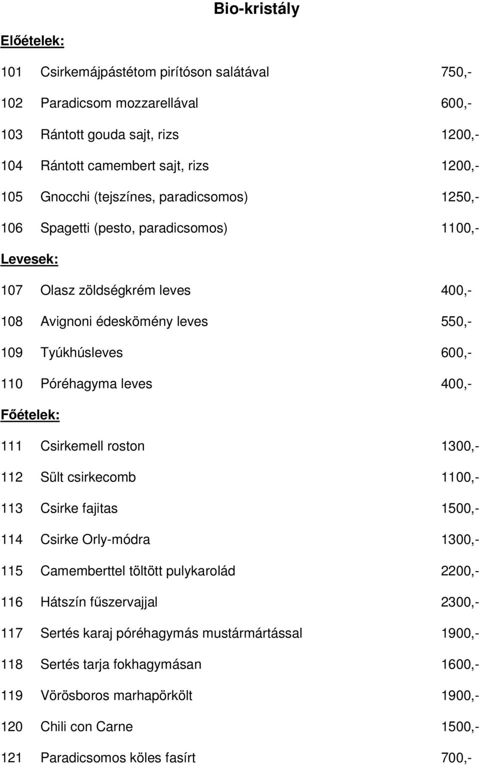 leves 400,- Főételek: 111 Csirkemell roston 1300,- 112 Sült csirkecomb 1100,- 113 Csirke fajitas 1500,- 114 Csirke Orly-módra 1300,- 115 Camemberttel töltött pulykarolád 2200,- 116 Hátszín