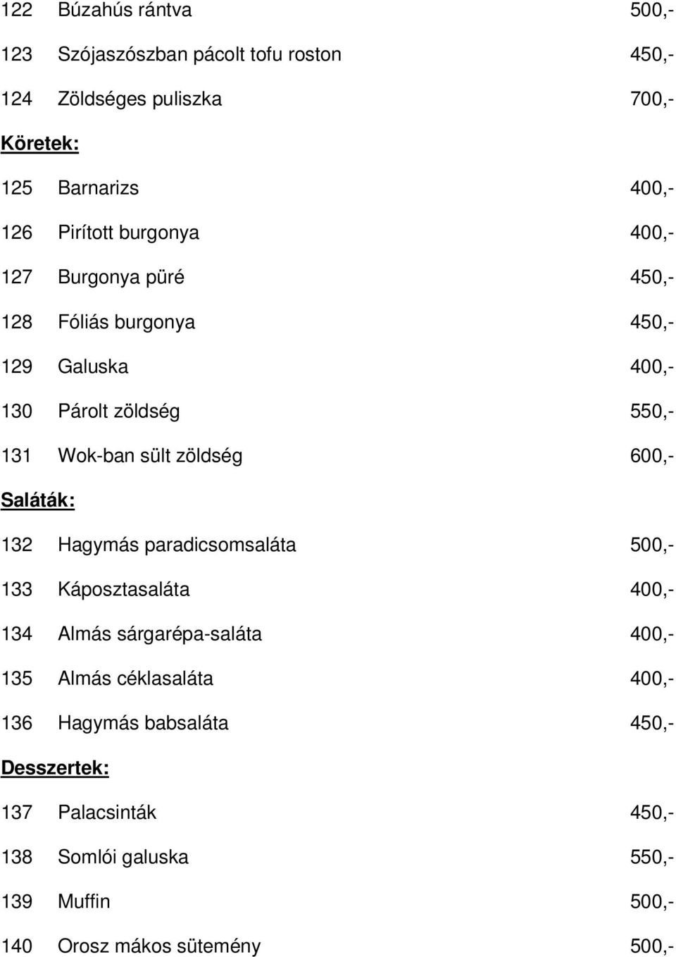 zöldség 600,- Saláták: 132 Hagymás paradicsomsaláta 500,- 133 Káposztasaláta 400,- 134 Almás sárgarépa-saláta 400,- 135 Almás