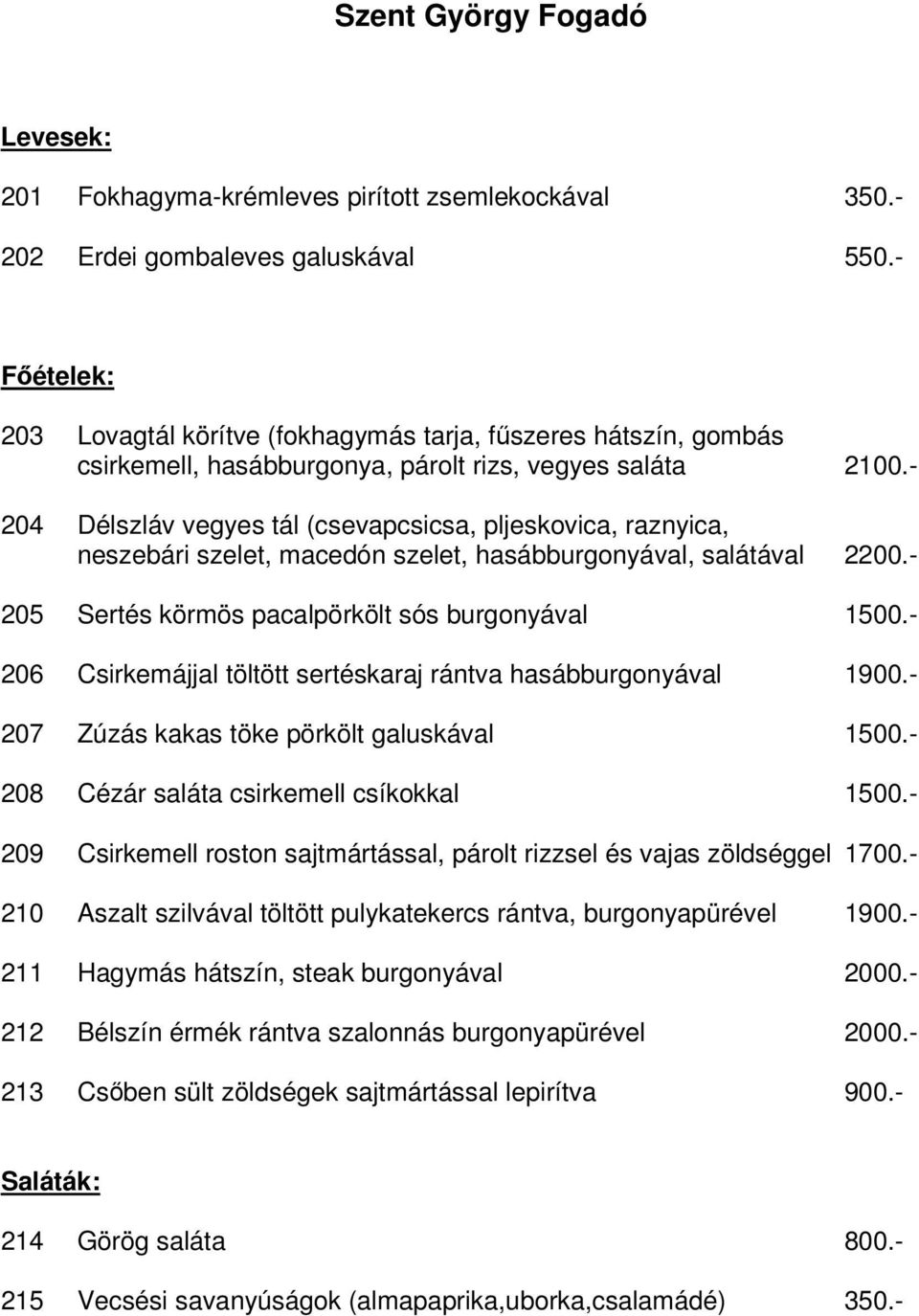 - 204 Délszláv vegyes tál (csevapcsicsa, pljeskovica, raznyica, neszebári szelet, macedón szelet, hasábburgonyával, salátával 2200.- 205 Sertés körmös pacalpörkölt sós burgonyával 1500.