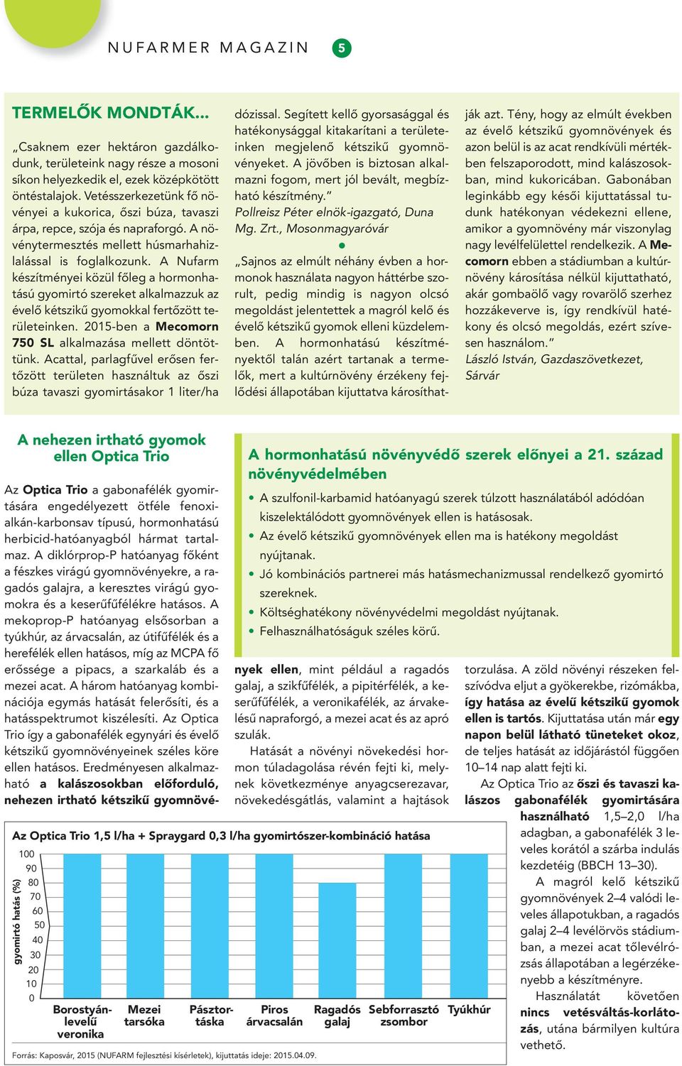 A Nufarm készítményei közül fôleg a hormonhatású gyomirtó szereket alkalmazzuk az évelô kétszikû gyomokkal fertôzött területeinken. 2015-ben a Mecomorn 750 SL alkalmazása mellett döntöttünk.