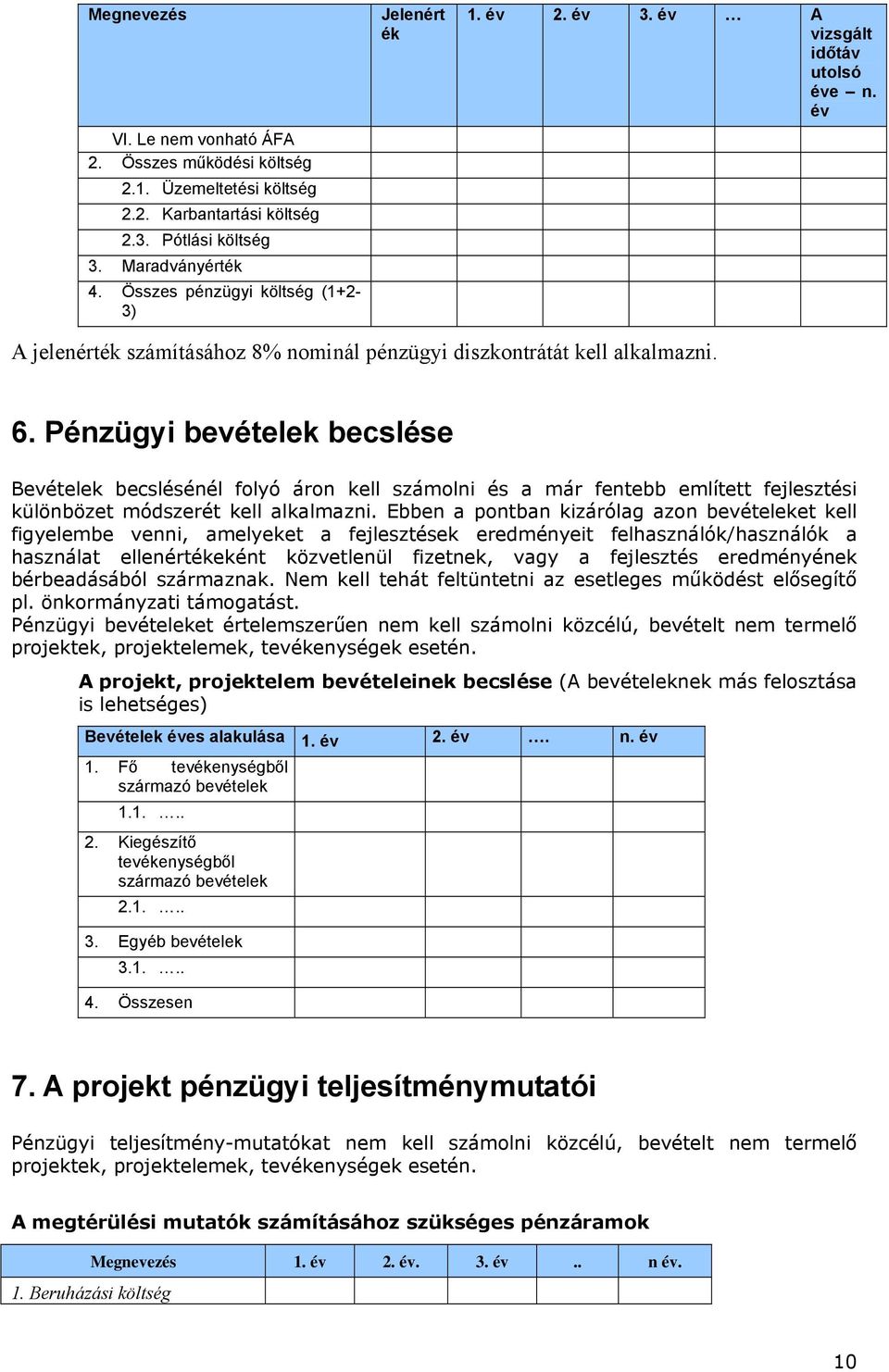 Pénzügyi bevételek becslése Bevételek becslésénél folyó áron kell számolni és a már fentebb említett fejlesztési különbözet módszerét kell alkalmazni.