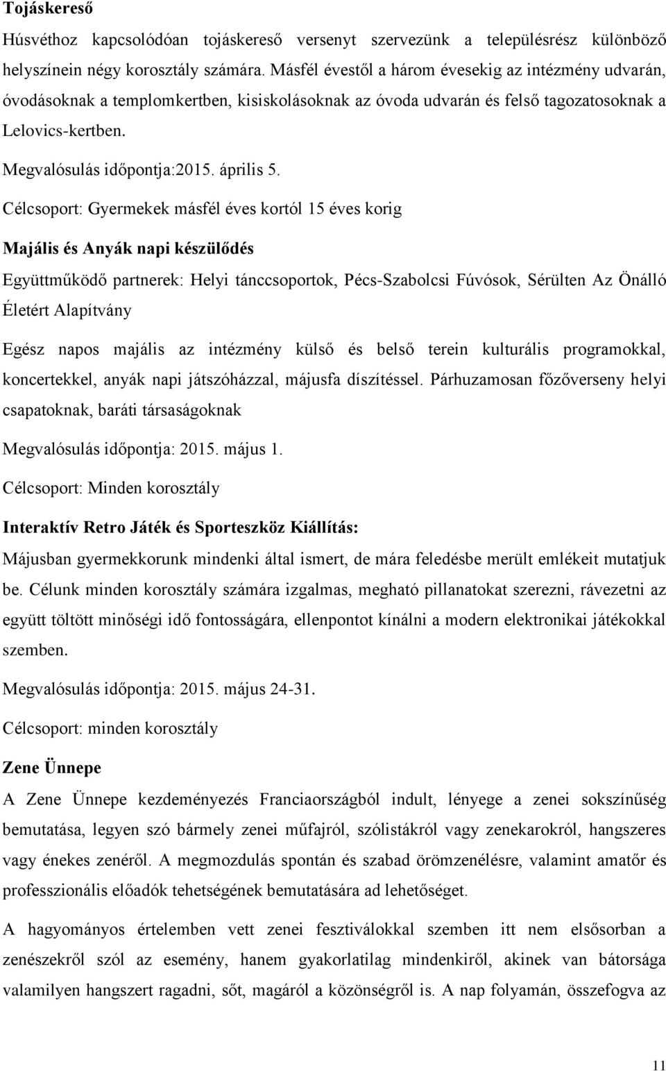 Célcsoport: Gyermekek másfél éves kortól 15 éves korig Majális és Anyák napi készülődés Együttműködő partnerek: Helyi tánccsoportok, Pécs-Szabolcsi Fúvósok, Sérülten Az Önálló Életért Alapítvány