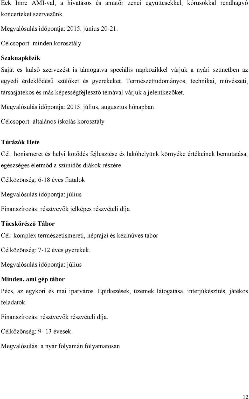 Természettudományos, technikai, művészeti, társasjátékos és más képességfejlesztő témával várjuk a jelentkezőket. Megvalósulás időpontja: 2015.