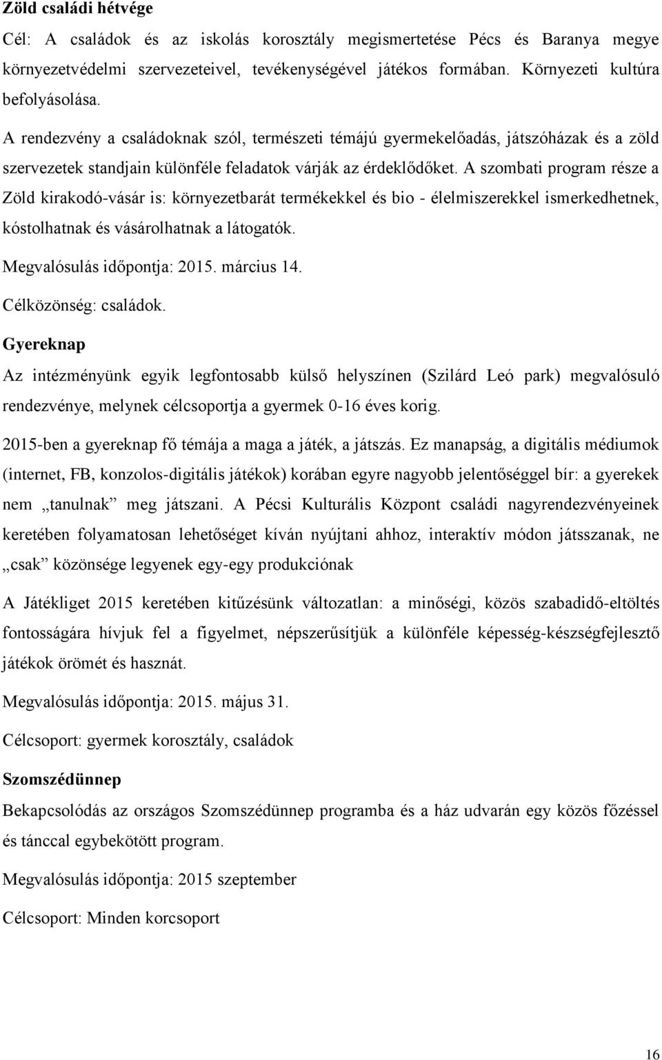 A szombati program része a Zöld kirakodó-vásár is: környezetbarát termékekkel és bio - élelmiszerekkel ismerkedhetnek, kóstolhatnak és vásárolhatnak a látogatók. Megvalósulás időpontja: 2015.